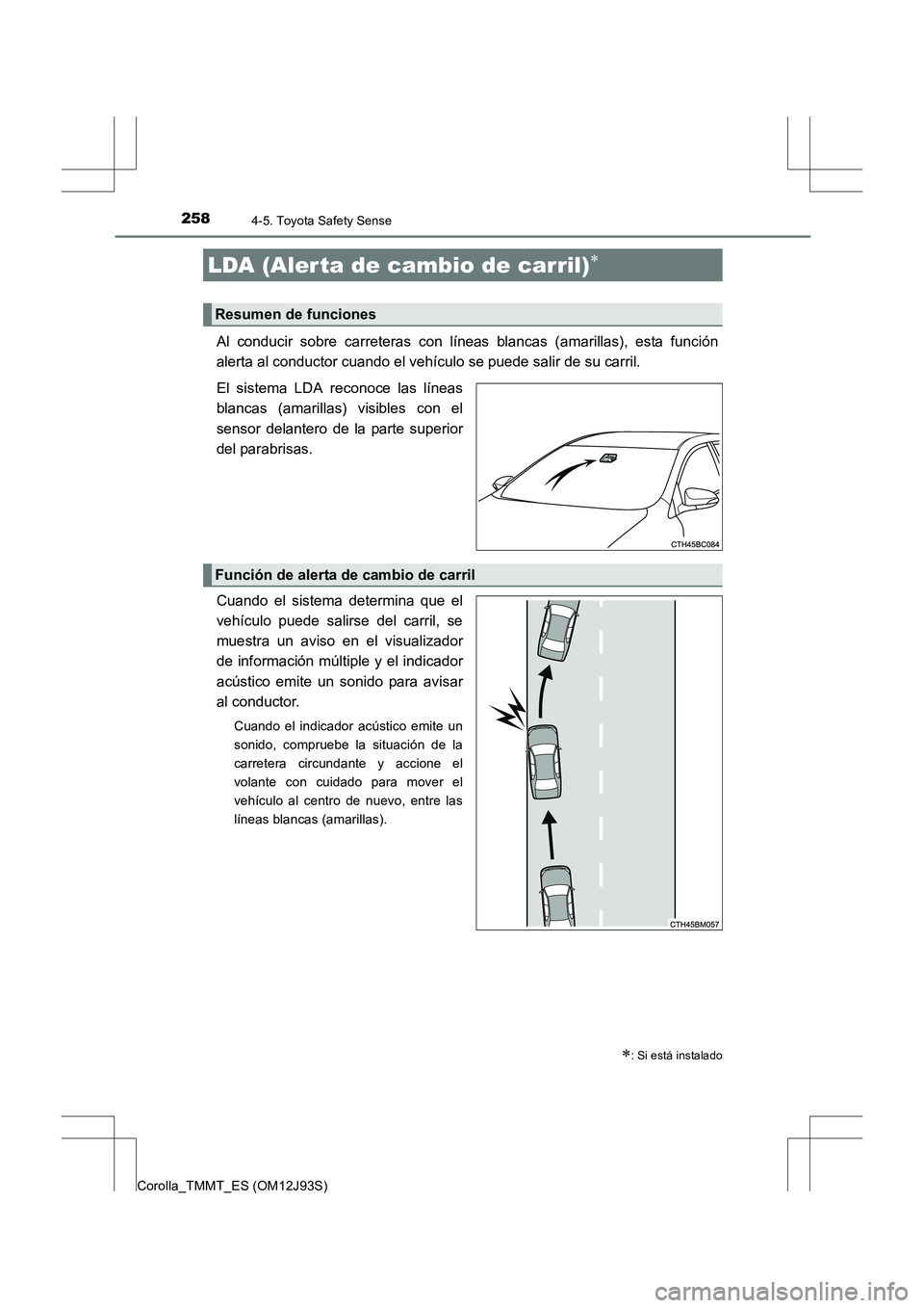 TOYOTA COROLLA 2016 Manual del propietario (in Spanish) 2584-5. Toyota Safety Sense
Corolla_TMMT_ES (OM12J93S)
Al conducir sobre carreteras con líneas blancas (amarillas), esta función
alerta al conductor cuando el vehículo se puede salir de su carril.
TOYOTA COROLLA 2016 Manual del propietario (in Spanish) 2584-5. Toyota Safety Sense
Corolla_TMMT_ES (OM12J93S)
Al conducir sobre carreteras con líneas blancas (amarillas), esta función
alerta al conductor cuando el vehículo se puede salir de su carril.