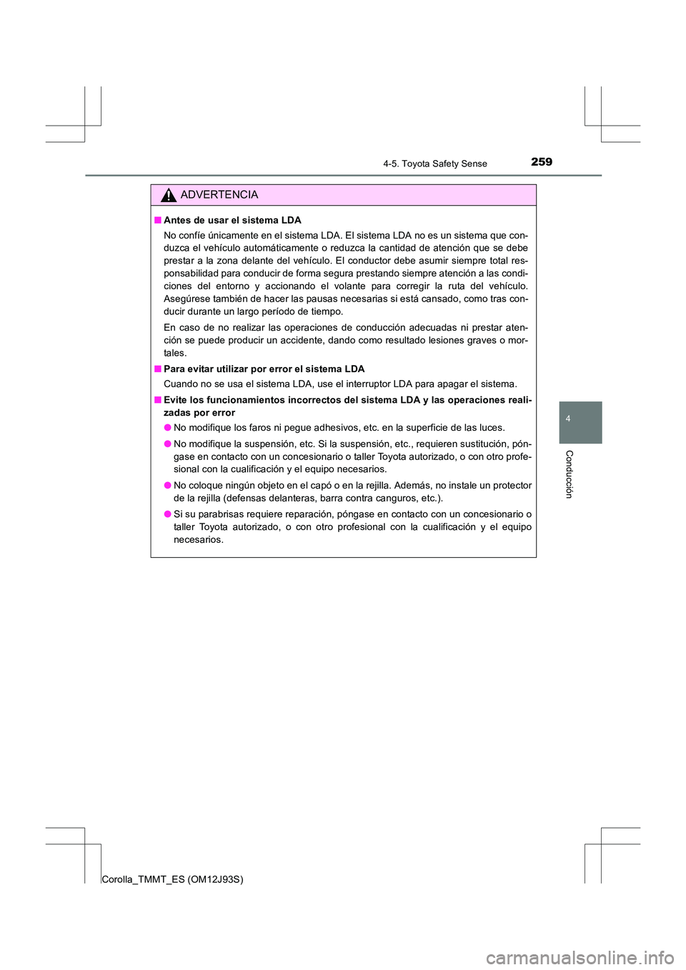 TOYOTA COROLLA 2016 Manual del propietario (in Spanish) 2594-5. Toyota Safety Sense
4
Conducción
Corolla_TMMT_ES (OM12J93S)
ADVERTENCIA
■Antes de usar el sistema LDA
No confíe únicamente en el sistema LDA. El sistema LDA no es un sistema que con-
duzc TOYOTA COROLLA 2016 Manual del propietario (in Spanish) 2594-5. Toyota Safety Sense
4
Conducción
Corolla_TMMT_ES (OM12J93S)
ADVERTENCIA
■Antes de usar el sistema LDA
No confíe únicamente en el sistema LDA. El sistema LDA no es un sistema que con-
duzc