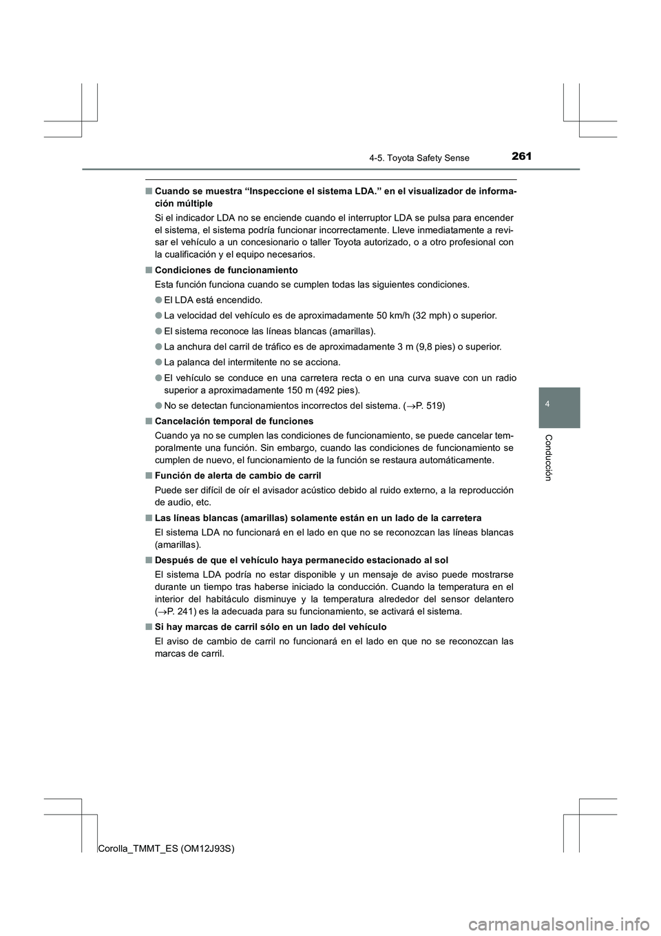 TOYOTA COROLLA 2016 Manual del propietario (in Spanish) 2614-5. Toyota Safety Sense
4
Conducción
Corolla_TMMT_ES (OM12J93S)
■Cuando se muestra “Inspeccione el sistema LDA.” en el visualizador de informa-
ción múltiple
Si el indicador LDA no se enc TOYOTA COROLLA 2016 Manual del propietario (in Spanish) 2614-5. Toyota Safety Sense
4
Conducción
Corolla_TMMT_ES (OM12J93S)
■Cuando se muestra “Inspeccione el sistema LDA.” en el visualizador de informa-
ción múltiple
Si el indicador LDA no se enc