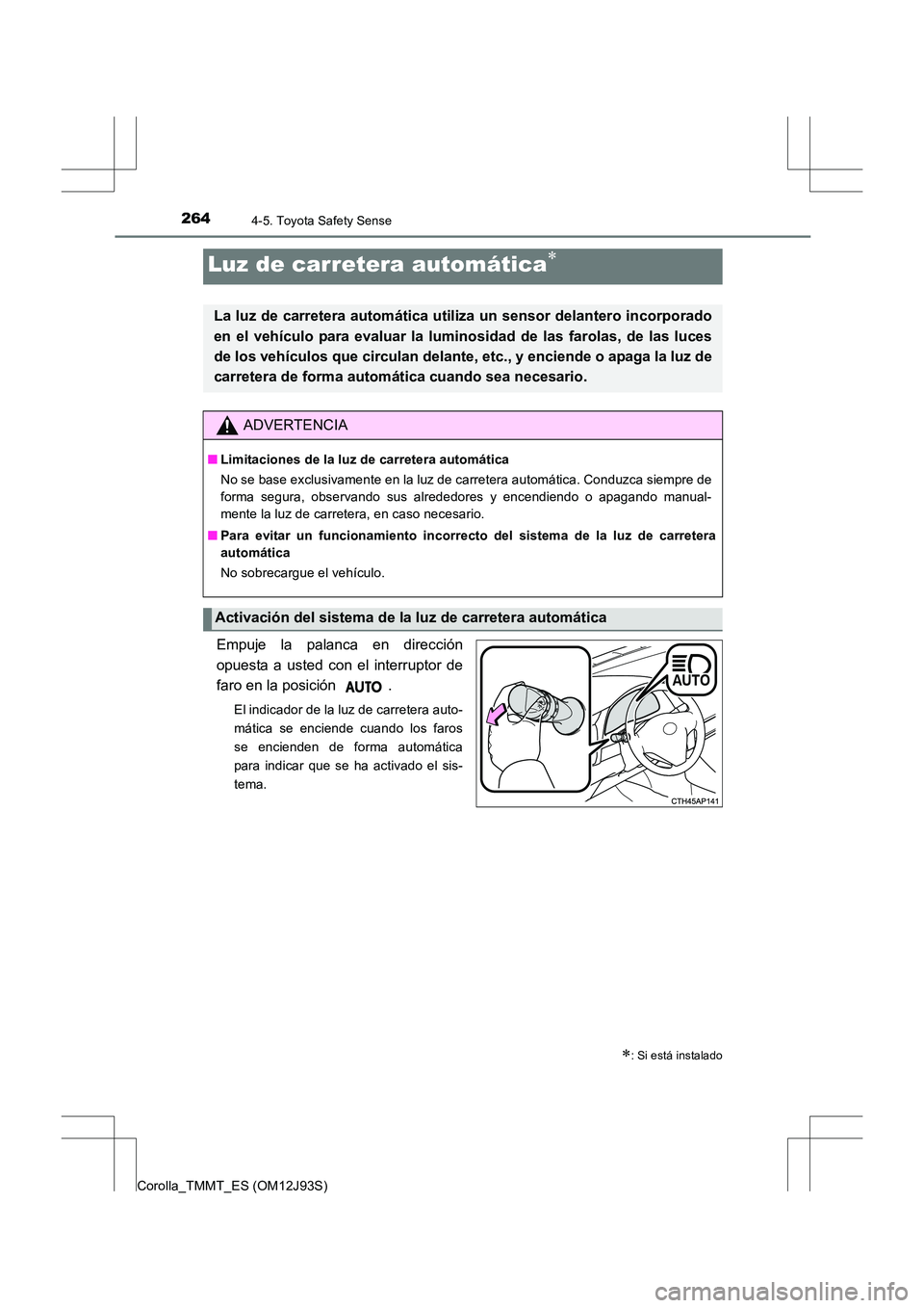 TOYOTA COROLLA 2016 Manual del propietario (in Spanish) 2644-5. Toyota Safety Sense
Corolla_TMMT_ES (OM12J93S)
Empuje la palanca en dirección
opuesta a usted con el interruptor de
faro en la posición .
El indicador de la luz de carretera auto-
mática s TOYOTA COROLLA 2016 Manual del propietario (in Spanish) 2644-5. Toyota Safety Sense
Corolla_TMMT_ES (OM12J93S)
Empuje la palanca en dirección
opuesta a usted con el interruptor de
faro en la posición .
El indicador de la luz de carretera auto-
mática s