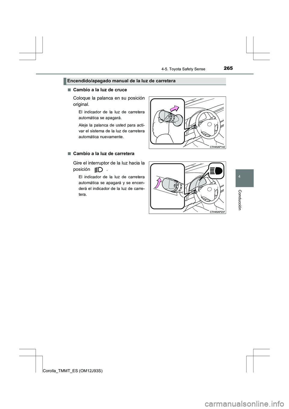 TOYOTA COROLLA 2016 Manual del propietario (in Spanish) 2654-5. Toyota Safety Sense
4
Conducción
Corolla_TMMT_ES (OM12J93S)■
Cambio a la luz de cruce
Coloque la palanca en su posición
original.
El indicador de la luz de carretera
automática se apagar TOYOTA COROLLA 2016 Manual del propietario (in Spanish) 2654-5. Toyota Safety Sense
4
Conducción
Corolla_TMMT_ES (OM12J93S)■
Cambio a la luz de cruce
Coloque la palanca en su posición
original.
El indicador de la luz de carretera
automática se apagar