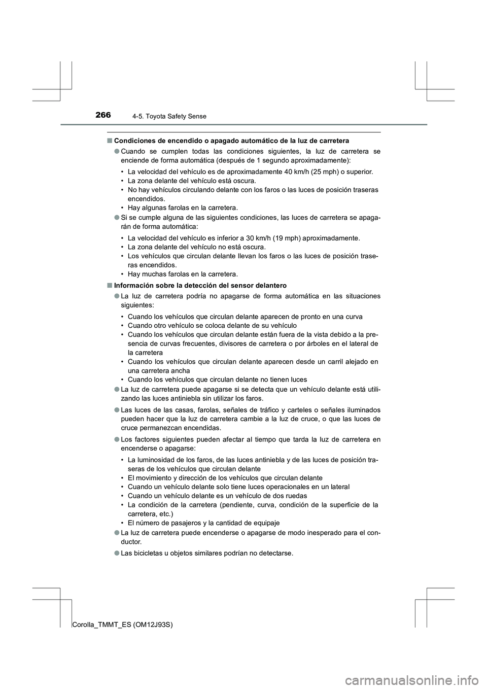 TOYOTA COROLLA 2016 Manual del propietario (in Spanish) 2664-5. Toyota Safety Sense
Corolla_TMMT_ES (OM12J93S)
■Condiciones de encendido o apagado automático de la luz de carretera
●Cuando se cumplen todas las condiciones siguientes, la luz de carrete TOYOTA COROLLA 2016 Manual del propietario (in Spanish) 2664-5. Toyota Safety Sense
Corolla_TMMT_ES (OM12J93S)
■Condiciones de encendido o apagado automático de la luz de carretera
●Cuando se cumplen todas las condiciones siguientes, la luz de carrete