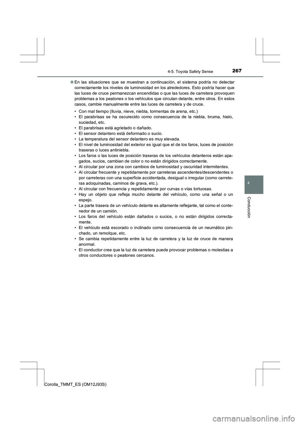 TOYOTA COROLLA 2016 Manual del propietario (in Spanish) 2674-5. Toyota Safety Sense
4
Conducción
Corolla_TMMT_ES (OM12J93S)●
En las situaciones que se muestran a continuación, el sistema podría no detectar
correctamente los niveles de luminosidad en l TOYOTA COROLLA 2016 Manual del propietario (in Spanish) 2674-5. Toyota Safety Sense
4
Conducción
Corolla_TMMT_ES (OM12J93S)●
En las situaciones que se muestran a continuación, el sistema podría no detectar
correctamente los niveles de luminosidad en l