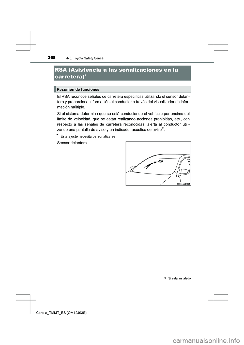 TOYOTA COROLLA 2016 Manual del propietario (in Spanish) 2684-5. Toyota Safety Sense
Corolla_TMMT_ES (OM12J93S)
El RSA reconoce señales de carretera específicas utilizando el sensor delan-
tero y proporciona información al conductor a través del visuali TOYOTA COROLLA 2016 Manual del propietario (in Spanish) 2684-5. Toyota Safety Sense
Corolla_TMMT_ES (OM12J93S)
El RSA reconoce señales de carretera específicas utilizando el sensor delan-
tero y proporciona información al conductor a través del visuali