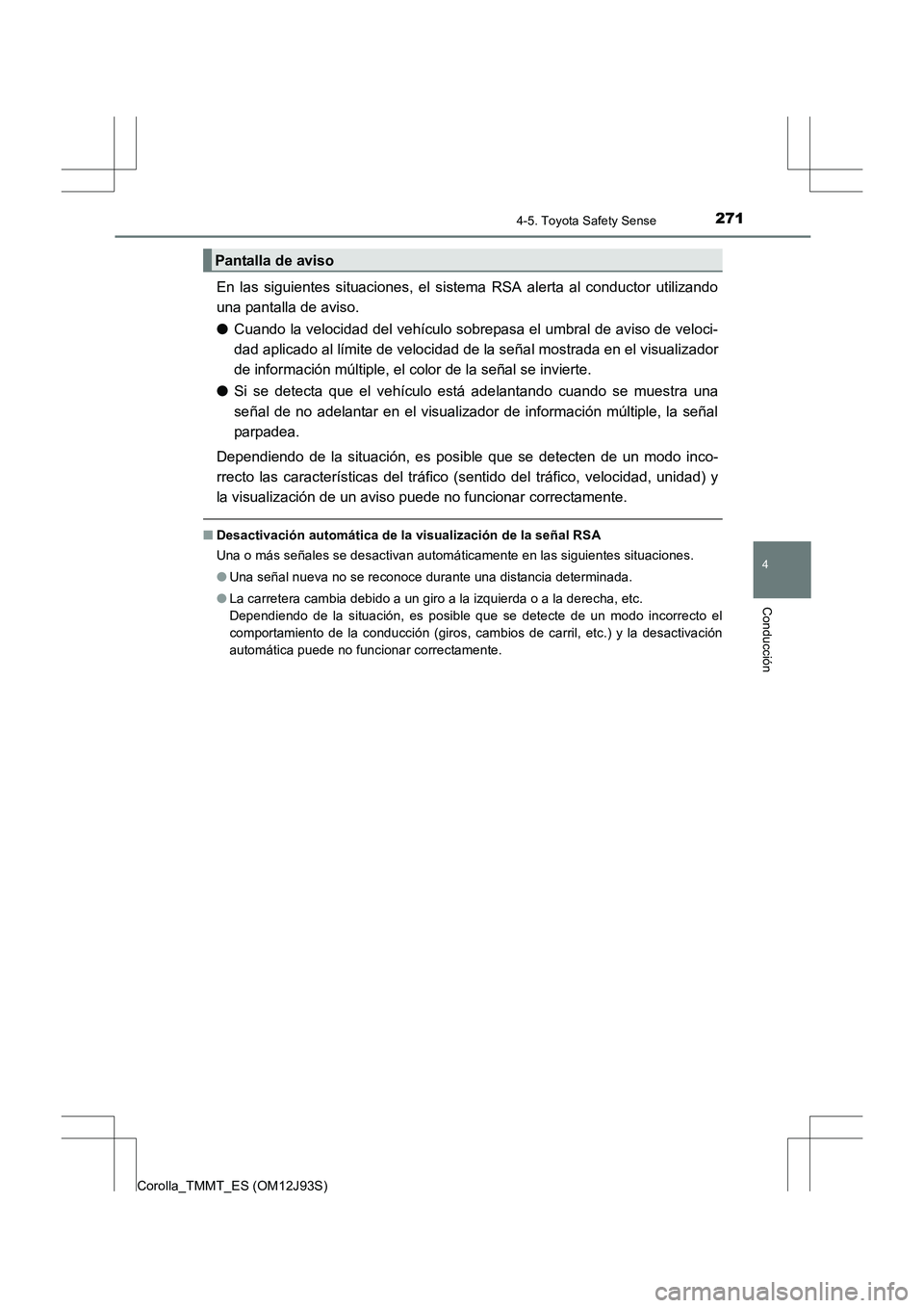 TOYOTA COROLLA 2016 Manual del propietario (in Spanish) 2714-5. Toyota Safety Sense
4
Conducción
Corolla_TMMT_ES (OM12J93S)
En las siguientes situaciones, el sistema RSA alerta al conductor utilizando
una pantalla de aviso.
●Cuando la velocidad del veh TOYOTA COROLLA 2016 Manual del propietario (in Spanish) 2714-5. Toyota Safety Sense
4
Conducción
Corolla_TMMT_ES (OM12J93S)
En las siguientes situaciones, el sistema RSA alerta al conductor utilizando
una pantalla de aviso.
●Cuando la velocidad del veh