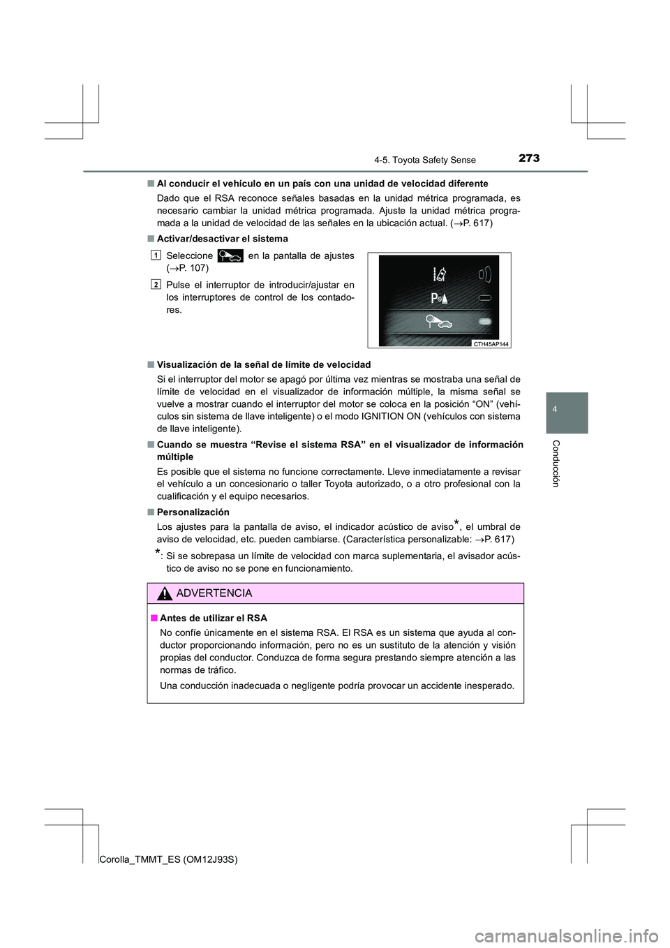 TOYOTA COROLLA 2016 Manual del propietario (in Spanish) 2734-5. Toyota Safety Sense
4
Conducción
Corolla_TMMT_ES (OM12J93S)■
Al conducir el vehículo en un país con una unidad de velocidad diferente
Dado que el RSA reconoce señales basadas en la unida TOYOTA COROLLA 2016 Manual del propietario (in Spanish) 2734-5. Toyota Safety Sense
4
Conducción
Corolla_TMMT_ES (OM12J93S)■
Al conducir el vehículo en un país con una unidad de velocidad diferente
Dado que el RSA reconoce señales basadas en la unida