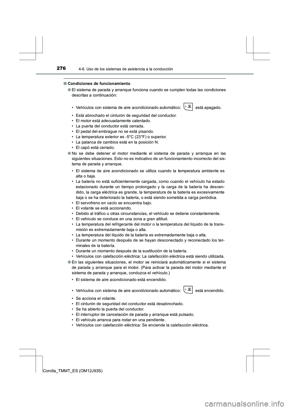 TOYOTA COROLLA 2016 Manual del propietario (in Spanish) 2764-6. Uso de los sistemas de asistencia a la conducción
Corolla_TMMT_ES (OM12J93S)
■Condiciones de funcionamiento
●El sistema de parada y arranque funciona cuando se cumplen todas las condicion TOYOTA COROLLA 2016 Manual del propietario (in Spanish) 2764-6. Uso de los sistemas de asistencia a la conducción
Corolla_TMMT_ES (OM12J93S)
■Condiciones de funcionamiento
●El sistema de parada y arranque funciona cuando se cumplen todas las condicion