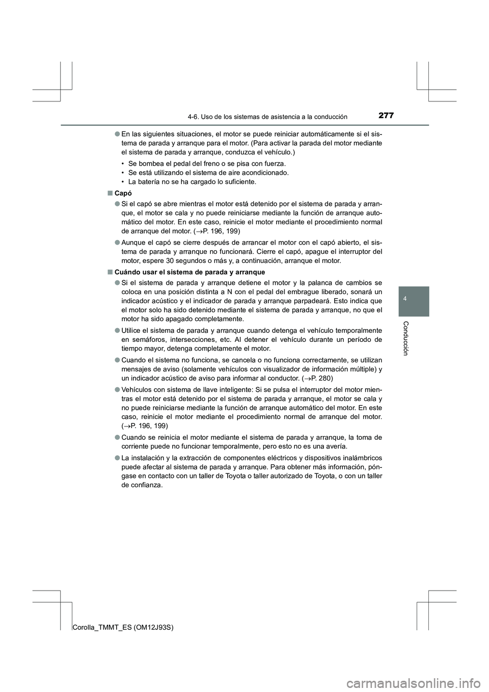 TOYOTA COROLLA 2016 Manual del propietario (in Spanish) 2774-6. Uso de los sistemas de asistencia a la conducción
4
Conducción
Corolla_TMMT_ES (OM12J93S)●
En las siguientes situaciones, el motor se puede reiniciar automáticamente si el sis-
tema de pa TOYOTA COROLLA 2016 Manual del propietario (in Spanish) 2774-6. Uso de los sistemas de asistencia a la conducción
4
Conducción
Corolla_TMMT_ES (OM12J93S)●
En las siguientes situaciones, el motor se puede reiniciar automáticamente si el sis-
tema de pa