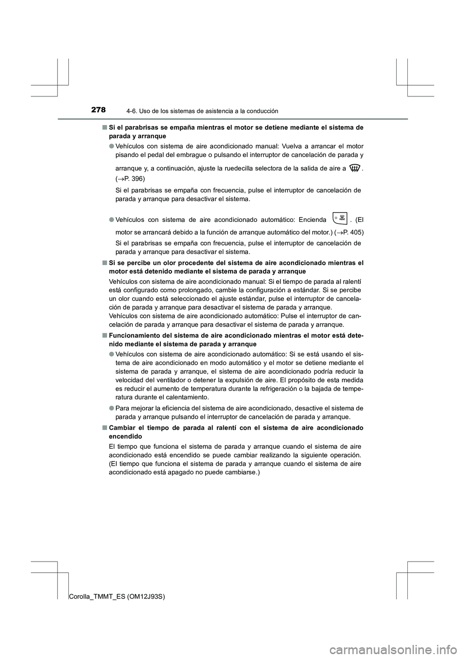 TOYOTA COROLLA 2016 Manual del propietario (in Spanish) 2784-6. Uso de los sistemas de asistencia a la conducción
Corolla_TMMT_ES (OM12J93S)■
Si el parabrisas se empaña mientras el motor se detiene mediante el sistema de
parada y arranque
●Vehículos TOYOTA COROLLA 2016 Manual del propietario (in Spanish) 2784-6. Uso de los sistemas de asistencia a la conducción
Corolla_TMMT_ES (OM12J93S)■
Si el parabrisas se empaña mientras el motor se detiene mediante el sistema de
parada y arranque
●Vehículos
