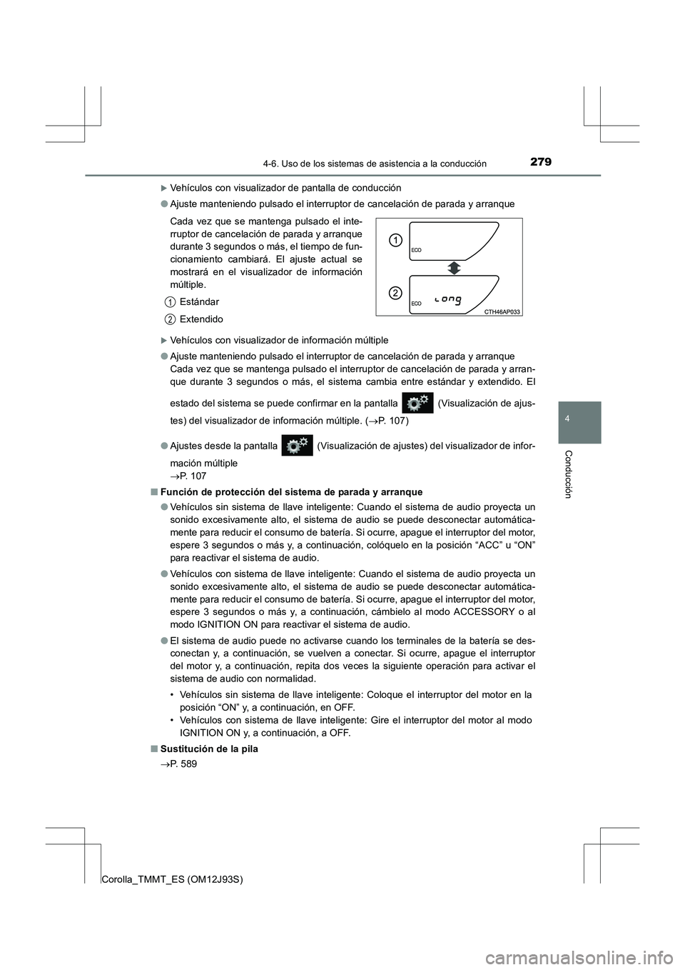TOYOTA COROLLA 2016  Manual del propietario (in Spanish) 2794-6. Uso de los sistemas de asistencia a la conducción
4
Conducción
Corolla_TMMT_ES (OM12J93S)
�XVehículos con visualizador de pantalla de conducción
● Ajuste manteniendo pulsado el interrupt