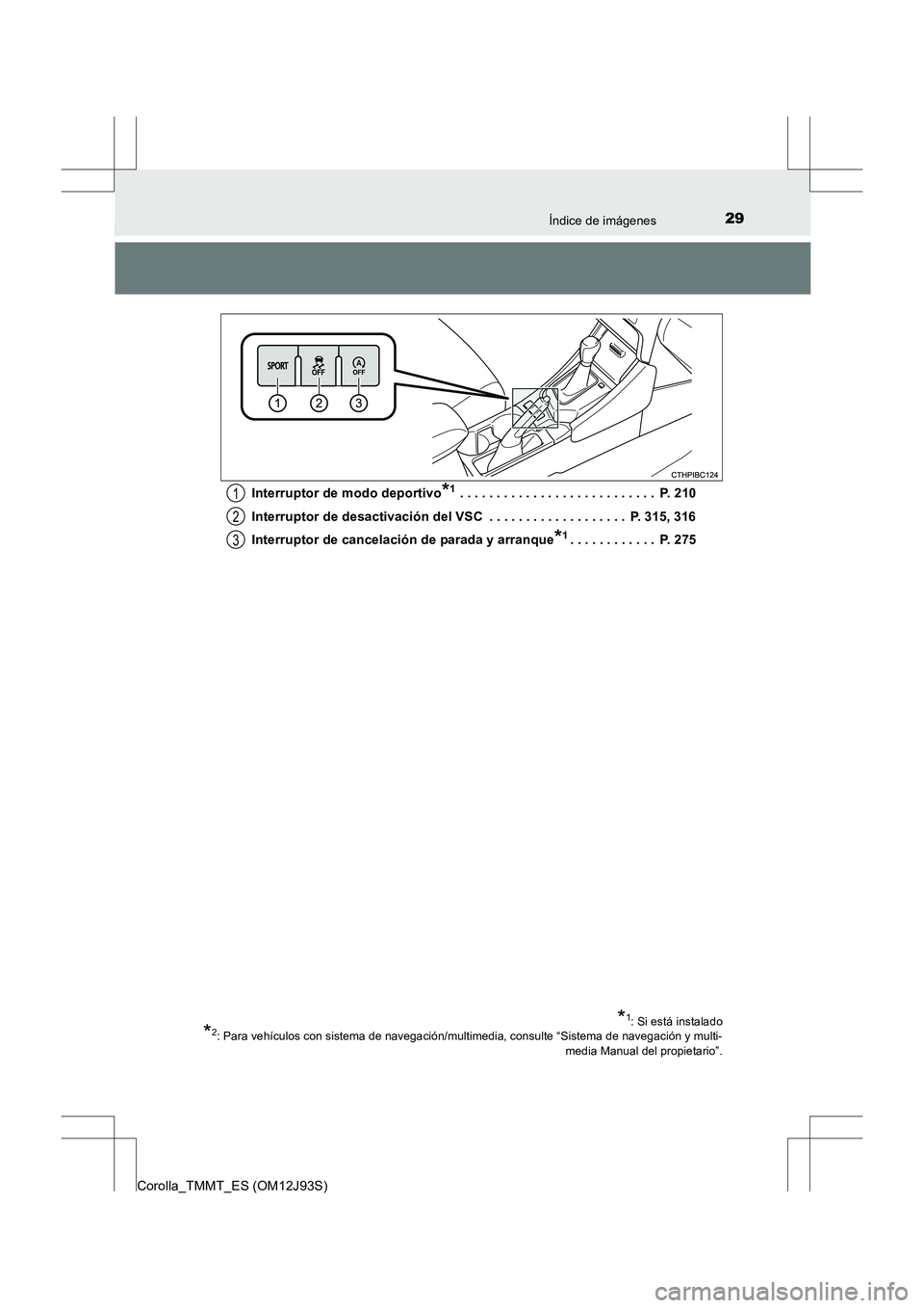 TOYOTA COROLLA 2016 Manual del propietario (in Spanish) 29Índice de imágenes
Corolla_TMMT_ES (OM12J93S)Interruptor de modo deportivo
*1 . . . . . . . . . . . . . . . . . . . . . . . . . . . P. 210
Interruptor de desactivación del VSC . . . . . . . . . TOYOTA COROLLA 2016 Manual del propietario (in Spanish) 29Índice de imágenes
Corolla_TMMT_ES (OM12J93S)Interruptor de modo deportivo
*1 . . . . . . . . . . . . . . . . . . . . . . . . . . . P. 210
Interruptor de desactivación del VSC . . . . . . . . .