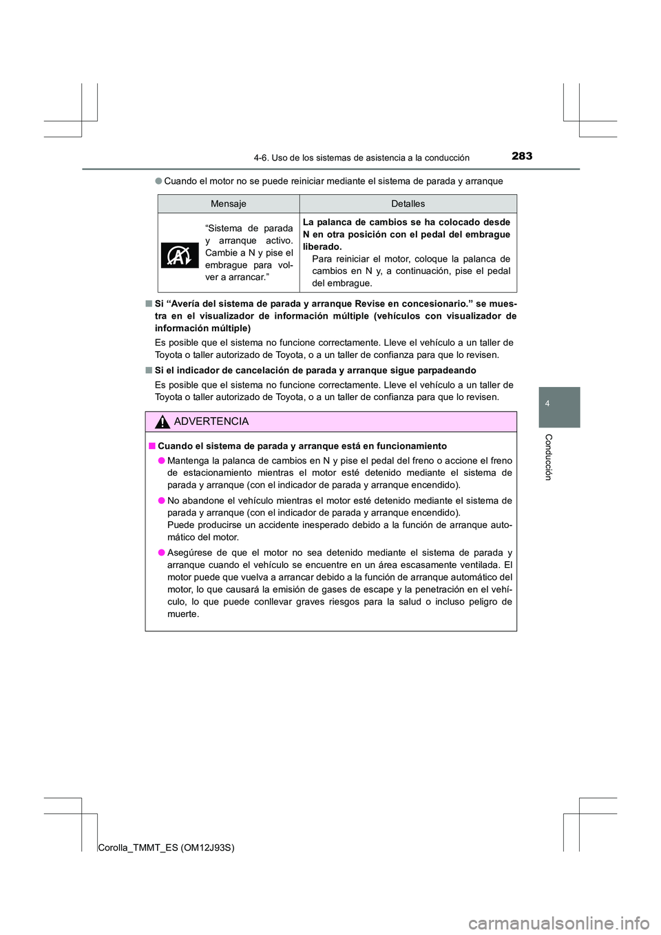 TOYOTA COROLLA 2016 Manual del propietario (in Spanish) 2834-6. Uso de los sistemas de asistencia a la conducción
4
Conducción
Corolla_TMMT_ES (OM12J93S)●
Cuando el motor no se puede reiniciar mediante el sistema de parada y arranque
■ Si “Avería TOYOTA COROLLA 2016 Manual del propietario (in Spanish) 2834-6. Uso de los sistemas de asistencia a la conducción
4
Conducción
Corolla_TMMT_ES (OM12J93S)●
Cuando el motor no se puede reiniciar mediante el sistema de parada y arranque
■ Si “Avería
