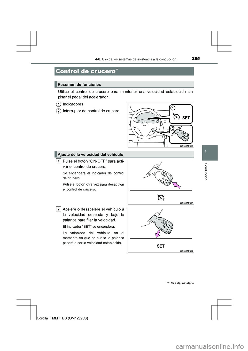 TOYOTA COROLLA 2016 Manual del propietario (in Spanish) 2854-6. Uso de los sistemas de asistencia a la conducción
4
Conducción
Corolla_TMMT_ES (OM12J93S)
Utilice el control de crucero para mantener una velocidad establecida sin
pisar el pedal del acelera TOYOTA COROLLA 2016 Manual del propietario (in Spanish) 2854-6. Uso de los sistemas de asistencia a la conducción
4
Conducción
Corolla_TMMT_ES (OM12J93S)
Utilice el control de crucero para mantener una velocidad establecida sin
pisar el pedal del acelera