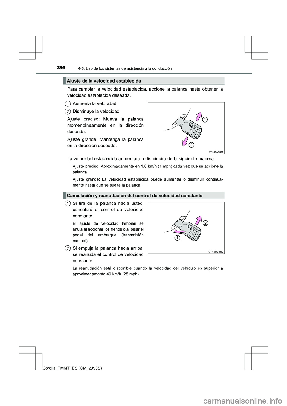 TOYOTA COROLLA 2016 Manual del propietario (in Spanish) 2864-6. Uso de los sistemas de asistencia a la conducción
Corolla_TMMT_ES (OM12J93S)
Para cambiar la velocidad establecida, accione la palanca hasta obtener la
velocidad establecida deseada.Aumenta l TOYOTA COROLLA 2016 Manual del propietario (in Spanish) 2864-6. Uso de los sistemas de asistencia a la conducción
Corolla_TMMT_ES (OM12J93S)
Para cambiar la velocidad establecida, accione la palanca hasta obtener la
velocidad establecida deseada.Aumenta l