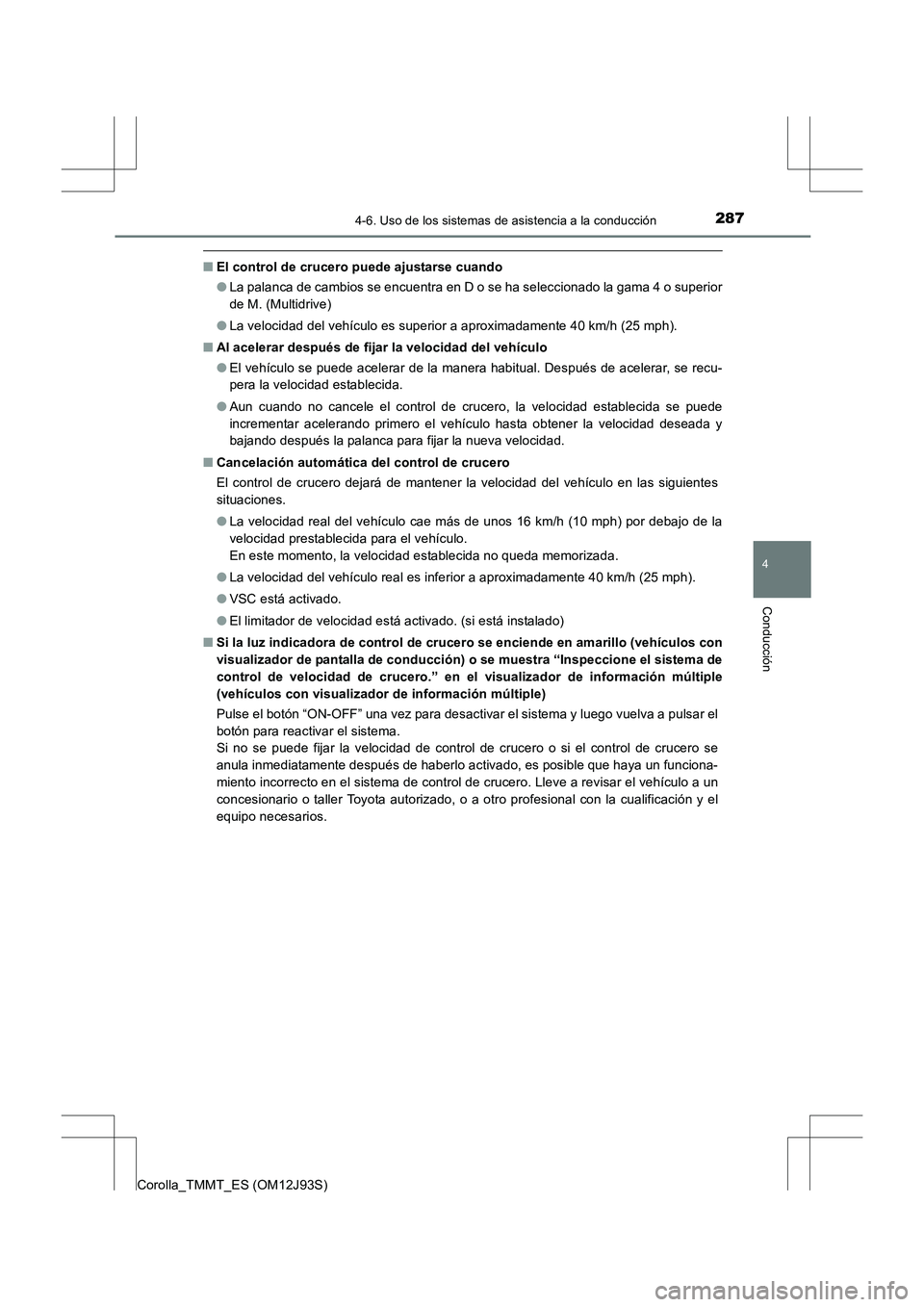 TOYOTA COROLLA 2016 Manual del propietario (in Spanish) 2874-6. Uso de los sistemas de asistencia a la conducción
4
Conducción
Corolla_TMMT_ES (OM12J93S)
■El control de crucero puede ajustarse cuando
●La palanca de cambios se encuentra en D o se ha s TOYOTA COROLLA 2016 Manual del propietario (in Spanish) 2874-6. Uso de los sistemas de asistencia a la conducción
4
Conducción
Corolla_TMMT_ES (OM12J93S)
■El control de crucero puede ajustarse cuando
●La palanca de cambios se encuentra en D o se ha s