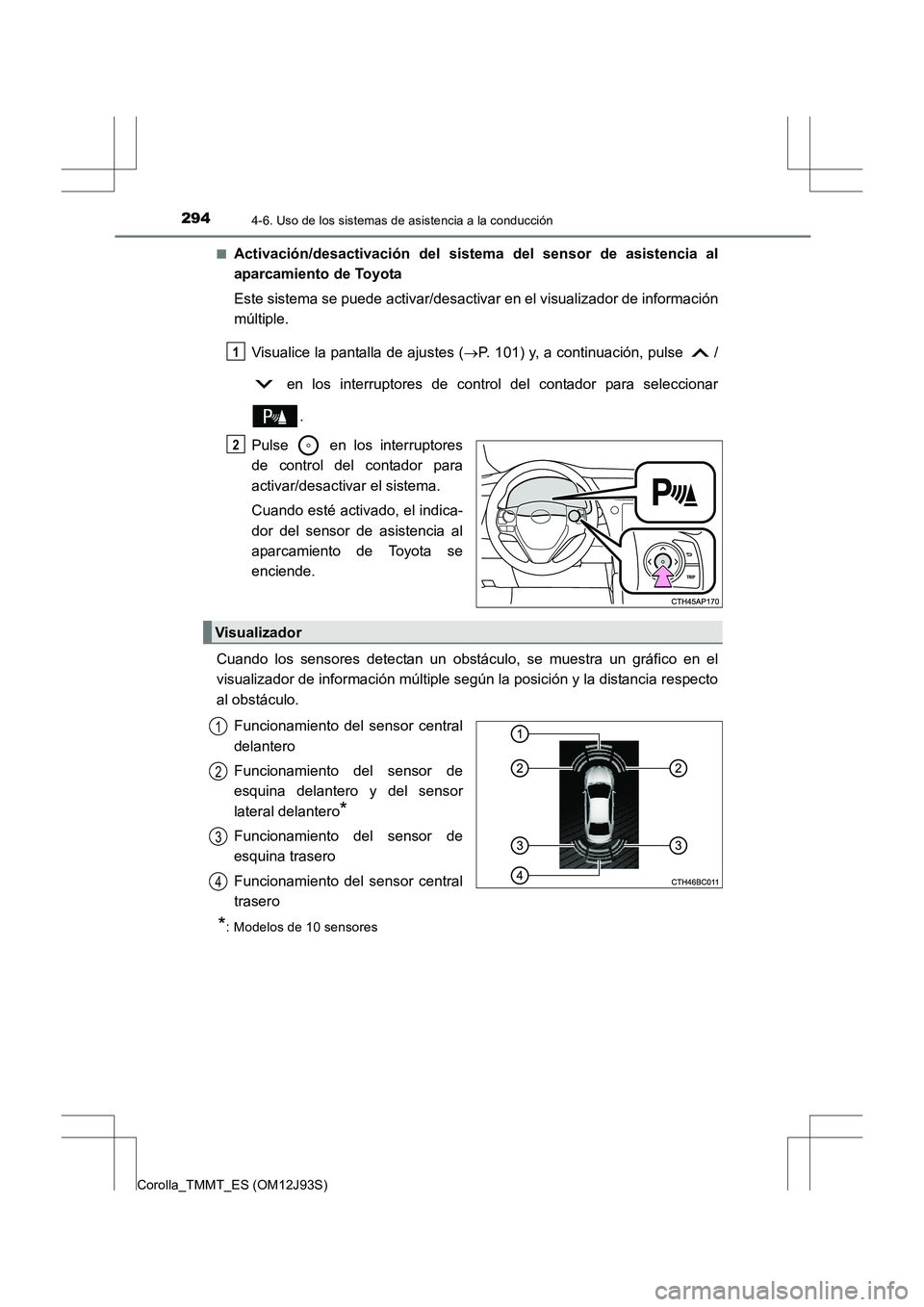 TOYOTA COROLLA 2016 Manual del propietario (in Spanish) 2944-6. Uso de los sistemas de asistencia a la conducción
Corolla_TMMT_ES (OM12J93S)■
Activación/desactivación del sistema del sensor de asistencia al
aparcamiento de Toyota
Este sistema se puede TOYOTA COROLLA 2016 Manual del propietario (in Spanish) 2944-6. Uso de los sistemas de asistencia a la conducción
Corolla_TMMT_ES (OM12J93S)■
Activación/desactivación del sistema del sensor de asistencia al
aparcamiento de Toyota
Este sistema se puede
