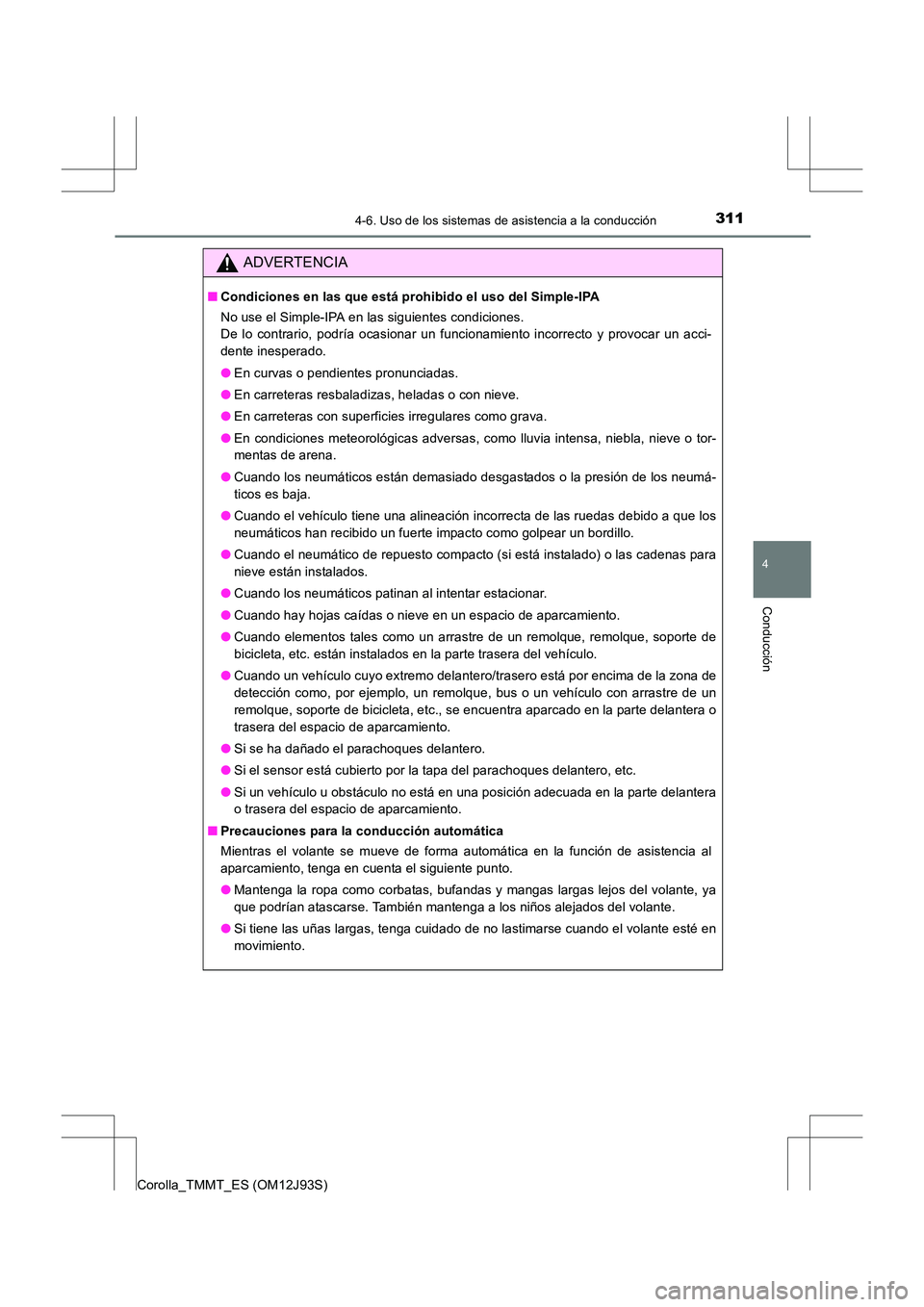 TOYOTA COROLLA 2016 Manual del propietario (in Spanish) 3114-6. Uso de los sistemas de asistencia a la conducción
4
Conducción
Corolla_TMMT_ES (OM12J93S)
ADVERTENCIA
■Condiciones en las que está prohibido el uso del Simple-IPA
No use el Simple-IPA en TOYOTA COROLLA 2016 Manual del propietario (in Spanish) 3114-6. Uso de los sistemas de asistencia a la conducción
4
Conducción
Corolla_TMMT_ES (OM12J93S)
ADVERTENCIA
■Condiciones en las que está prohibido el uso del Simple-IPA
No use el Simple-IPA en