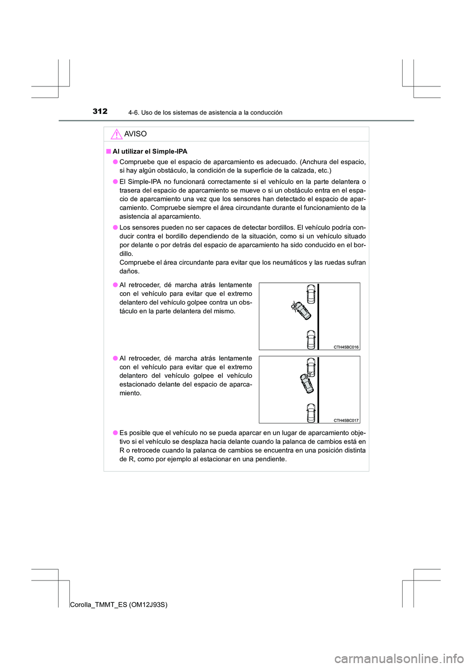 TOYOTA COROLLA 2016 Manual del propietario (in Spanish) 3124-6. Uso de los sistemas de asistencia a la conducción
Corolla_TMMT_ES (OM12J93S)
AV I S O
■Al utilizar el Simple-IPA
●Compruebe que el espacio de aparcamiento es adecuado. (Anchura del espaci TOYOTA COROLLA 2016 Manual del propietario (in Spanish) 3124-6. Uso de los sistemas de asistencia a la conducción
Corolla_TMMT_ES (OM12J93S)
AV I S O
■Al utilizar el Simple-IPA
●Compruebe que el espacio de aparcamiento es adecuado. (Anchura del espaci