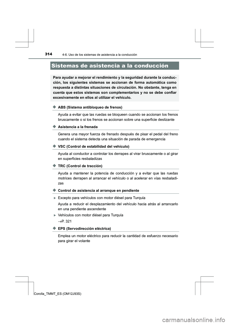 TOYOTA COROLLA 2016 Manual del propietario (in Spanish) 3144-6. Uso de los sistemas de asistencia a la conducción
Corolla_TMMT_ES (OM12J93S)
◆ABS (Sistema antibloqueo de frenos)
Ayuda a evitar que las ruedas se bloqueen cuando se accionan los frenos
bru TOYOTA COROLLA 2016 Manual del propietario (in Spanish) 3144-6. Uso de los sistemas de asistencia a la conducción
Corolla_TMMT_ES (OM12J93S)
◆ABS (Sistema antibloqueo de frenos)
Ayuda a evitar que las ruedas se bloqueen cuando se accionan los frenos
bru