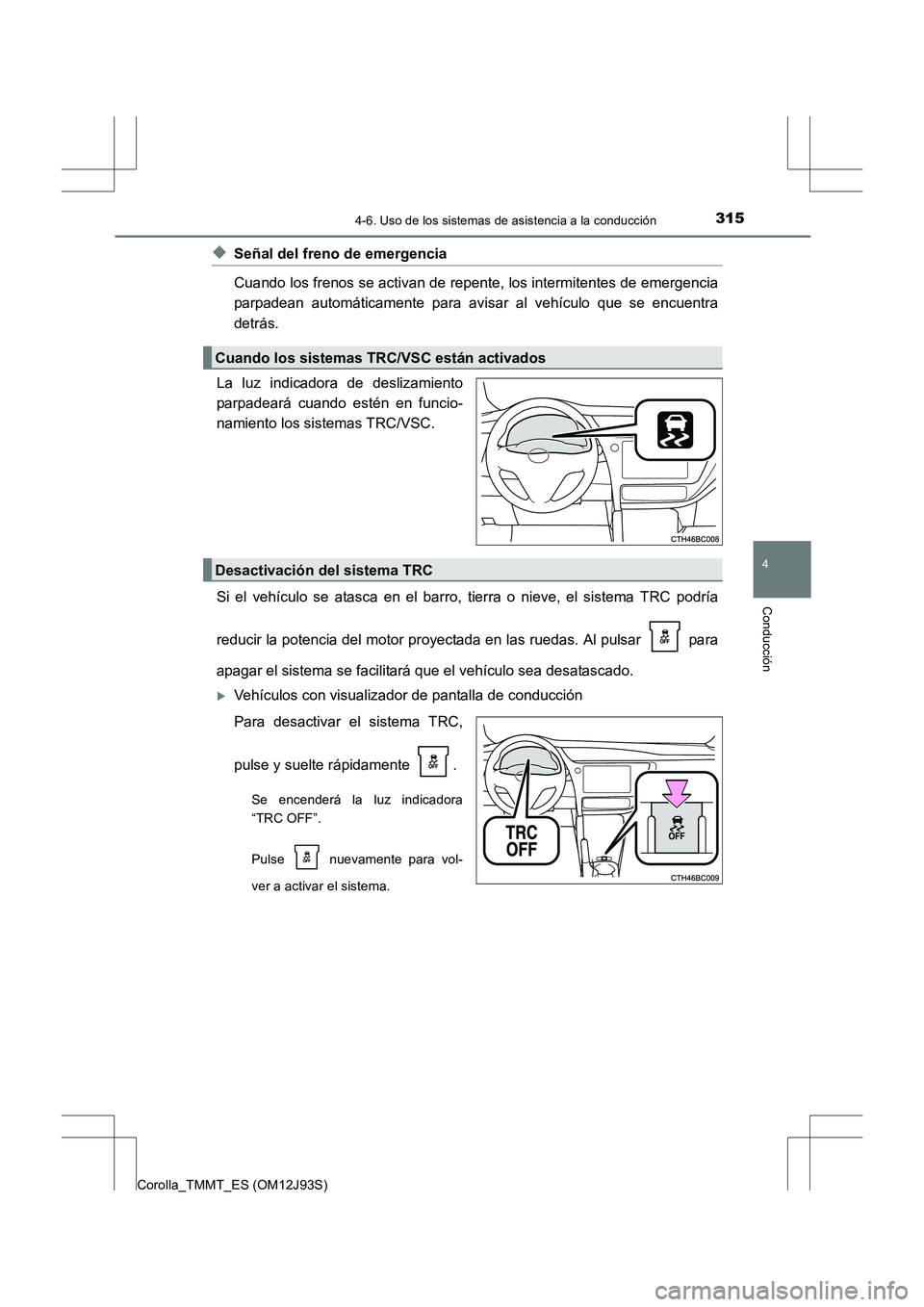 TOYOTA COROLLA 2016 Manual del propietario (in Spanish) 3154-6. Uso de los sistemas de asistencia a la conducción
4
Conducción
Corolla_TMMT_ES (OM12J93S)
◆Señal del freno de emergencia
Cuando los frenos se activan de repente, los intermitentes de emer TOYOTA COROLLA 2016 Manual del propietario (in Spanish) 3154-6. Uso de los sistemas de asistencia a la conducción
4
Conducción
Corolla_TMMT_ES (OM12J93S)
◆Señal del freno de emergencia
Cuando los frenos se activan de repente, los intermitentes de emer
