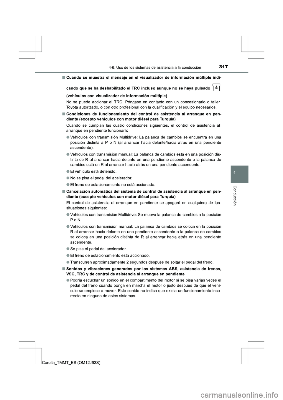 TOYOTA COROLLA 2016  Manual del propietario (in Spanish) 3174-6. Uso de los sistemas de asistencia a la conducción
4
Conducción
Corolla_TMMT_ES (OM12J93S)■
Cuando se muestra el mensaje en el visualizador de información múltiple indi-
cando que se ha d