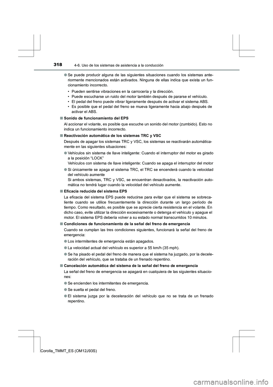 TOYOTA COROLLA 2016  Manual del propietario (in Spanish) 3184-6. Uso de los sistemas de asistencia a la conducción
Corolla_TMMT_ES (OM12J93S)●
Se puede producir alguna de las siguientes situaciones cuando los sistemas ante-
riormente mencionados están a