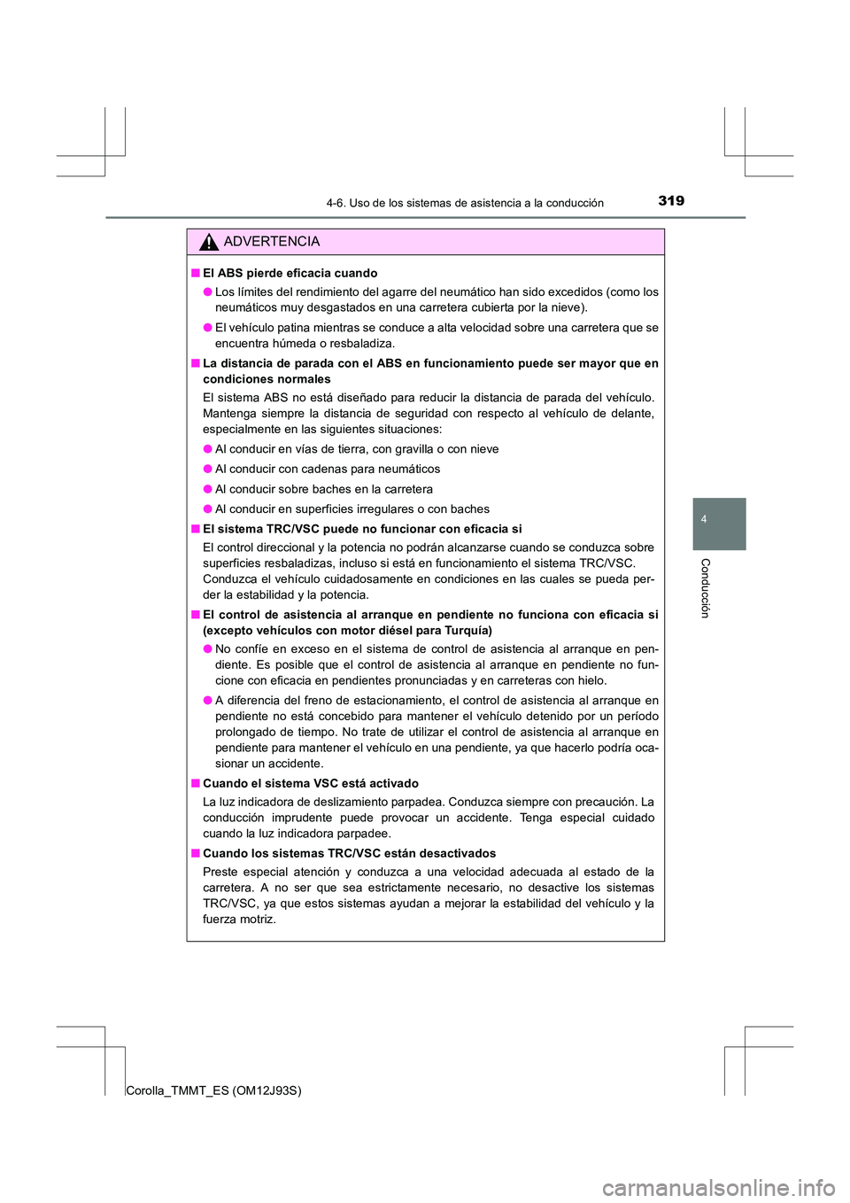 TOYOTA COROLLA 2016  Manual del propietario (in Spanish) 3194-6. Uso de los sistemas de asistencia a la conducción
4
Conducción
Corolla_TMMT_ES (OM12J93S)
ADVERTENCIA
■El ABS pierde eficacia cuando
●Los límites del rendimiento del agarre del neumáti