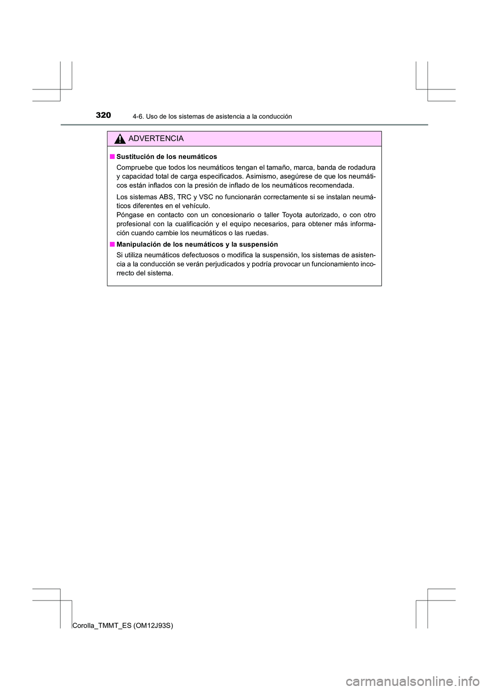 TOYOTA COROLLA 2016  Manual del propietario (in Spanish) 3204-6. Uso de los sistemas de asistencia a la conducción
Corolla_TMMT_ES (OM12J93S)
ADVERTENCIA
■Sustitución de los neumáticos
Compruebe que todos los neumáticos tengan el tamaño, marca, banda