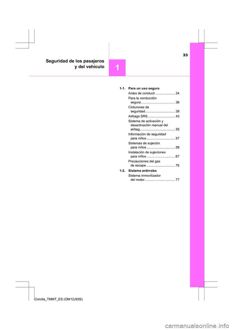 TOYOTA COROLLA 2016 Manual del propietario (in Spanish) 33
1
Seguridad de los pasajerosy del vehículo
Corolla_TMMT_ES (OM12J93S) 1-1. Para un uso seguro
Antes de conducir ..................... 34
Para la conducción segura ............................... TOYOTA COROLLA 2016 Manual del propietario (in Spanish) 33
1
Seguridad de los pasajerosy del vehículo
Corolla_TMMT_ES (OM12J93S) 1-1. Para un uso seguro
Antes de conducir ..................... 34
Para la conducción segura ...............................