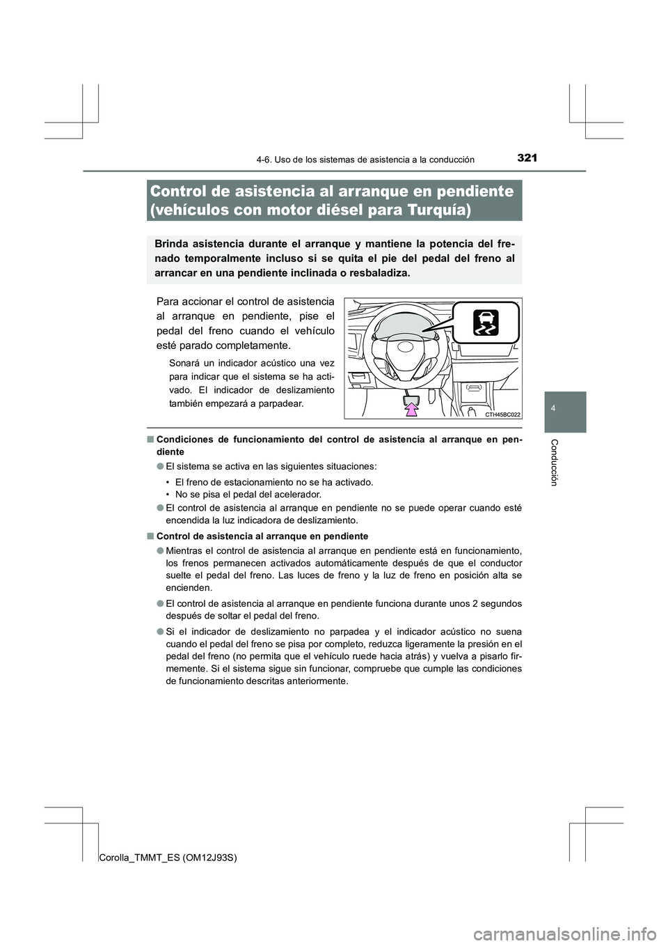 TOYOTA COROLLA 2016 Manual del propietario (in Spanish) 3214-6. Uso de los sistemas de asistencia a la conducción
4
Conducción
Corolla_TMMT_ES (OM12J93S)
Para accionar el control de asistencia
al arranque en pendiente, pise el
pedal del freno cuando el v TOYOTA COROLLA 2016 Manual del propietario (in Spanish) 3214-6. Uso de los sistemas de asistencia a la conducción
4
Conducción
Corolla_TMMT_ES (OM12J93S)
Para accionar el control de asistencia
al arranque en pendiente, pise el
pedal del freno cuando el v