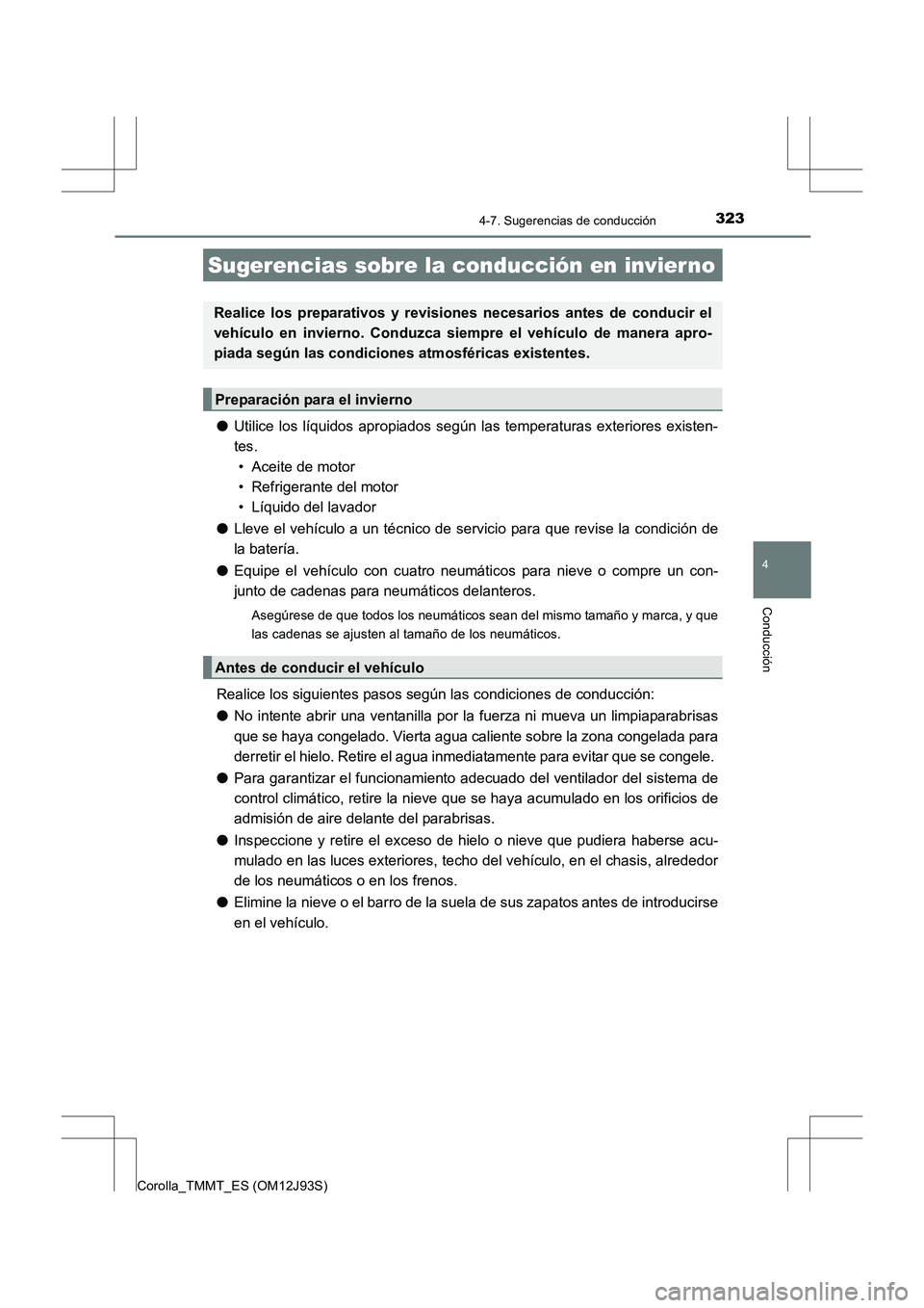 TOYOTA COROLLA 2016 Manual del propietario (in Spanish) 323
4
Conducción
Corolla_TMMT_ES (OM12J93S)
4-7. Sugerencias de conducción
●Utilice los líquidos apropiados según las temperaturas exteriores existen-
tes.
• Aceite de motor
• Refrigerante TOYOTA COROLLA 2016 Manual del propietario (in Spanish) 323
4
Conducción
Corolla_TMMT_ES (OM12J93S)
4-7. Sugerencias de conducción
●Utilice los líquidos apropiados según las temperaturas exteriores existen-
tes.
• Aceite de motor
• Refrigerante