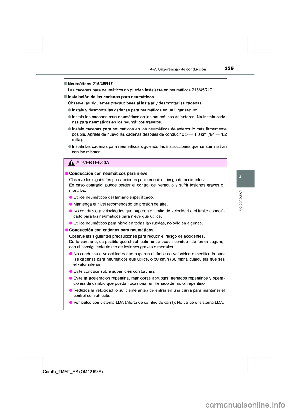 TOYOTA COROLLA 2016 Manual del propietario (in Spanish) 3254-7. Sugerencias de conducción
4
Conducción
Corolla_TMMT_ES (OM12J93S)
■Neumáticos 215/45R17
Las cadenas para neumáticos no pueden instalarse en neumáticos 215/45R17.
■ Instalación de las TOYOTA COROLLA 2016 Manual del propietario (in Spanish) 3254-7. Sugerencias de conducción
4
Conducción
Corolla_TMMT_ES (OM12J93S)
■Neumáticos 215/45R17
Las cadenas para neumáticos no pueden instalarse en neumáticos 215/45R17.
■ Instalación de las