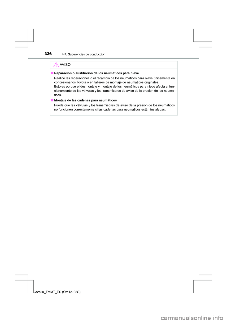 TOYOTA COROLLA 2016 Manual del propietario (in Spanish) 3264-7. Sugerencias de conducción
Corolla_TMMT_ES (OM12J93S)
AV I S O
■Reparación o sustitución de los neumáticos para nieve
Realice las reparaciones o el recambio de los neumáticos para nieve TOYOTA COROLLA 2016 Manual del propietario (in Spanish) 3264-7. Sugerencias de conducción
Corolla_TMMT_ES (OM12J93S)
AV I S O
■Reparación o sustitución de los neumáticos para nieve
Realice las reparaciones o el recambio de los neumáticos para nieve