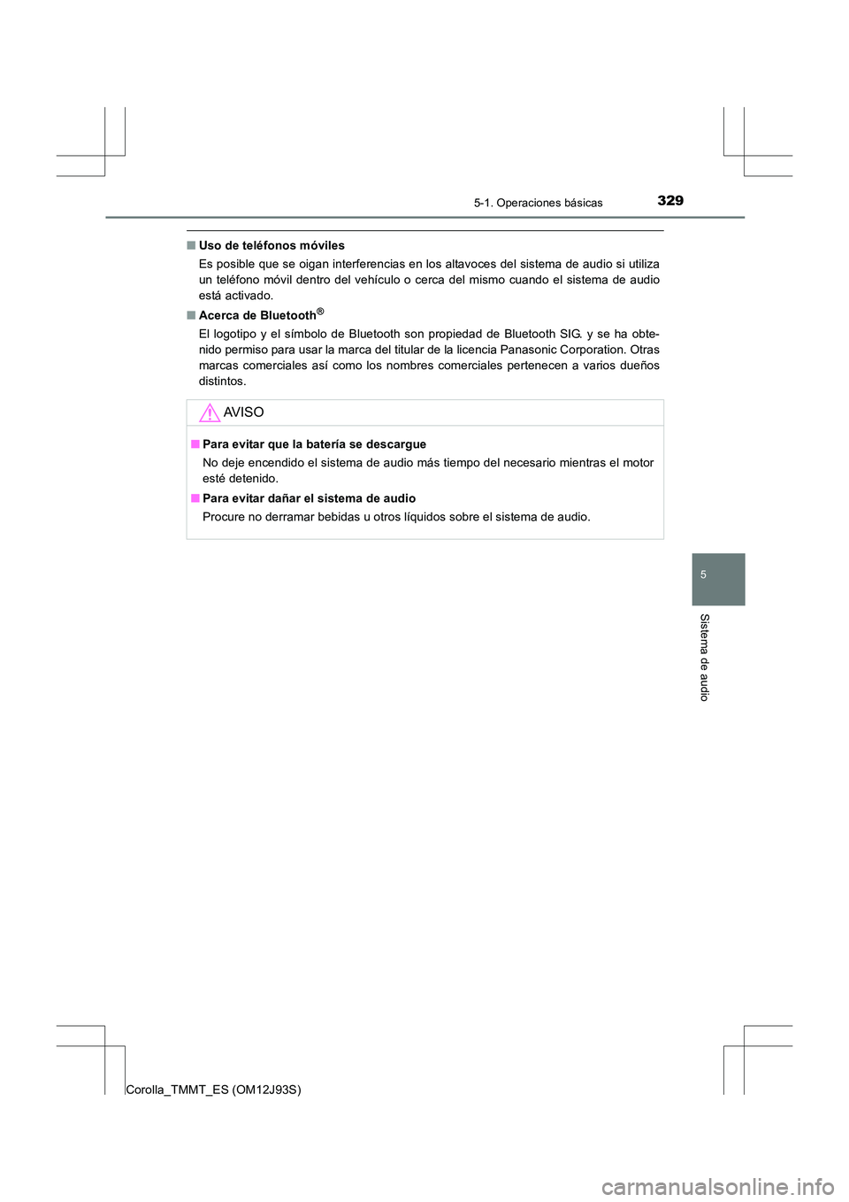 TOYOTA COROLLA 2016  Manual del propietario (in Spanish) 3295-1. Operaciones básicas
5
Sistema de audio
Corolla_TMMT_ES (OM12J93S)
■Uso de teléfonos móviles
Es posible que se oigan interferencias en los altavoces del sistema de audio si utiliza
un tel