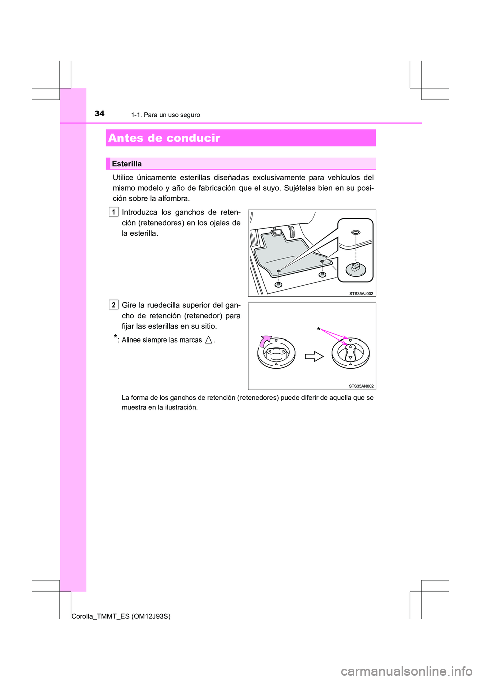 TOYOTA COROLLA 2016 Manual del propietario (in Spanish) 34
Corolla_TMMT_ES (OM12J93S)
1-1. Para un uso seguro
Utilice únicamente esterillas diseñadas exclusivamente para vehículos del
mismo modelo y año de fabricación que el suyo. Sujételas bien en s TOYOTA COROLLA 2016 Manual del propietario (in Spanish) 34
Corolla_TMMT_ES (OM12J93S)
1-1. Para un uso seguro
Utilice únicamente esterillas diseñadas exclusivamente para vehículos del
mismo modelo y año de fabricación que el suyo. Sujételas bien en s