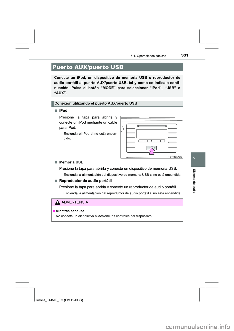 TOYOTA COROLLA 2016 Manual del propietario (in Spanish) 3315-1. Operaciones básicas
5
Sistema de audio
Corolla_TMMT_ES (OM12J93S)■
iPod
Presione la tapa para abrirla y
conecte un iPod mediante un cable
para iPod.
Encienda el iPod si no está encen-
dido TOYOTA COROLLA 2016 Manual del propietario (in Spanish) 3315-1. Operaciones básicas
5
Sistema de audio
Corolla_TMMT_ES (OM12J93S)■
iPod
Presione la tapa para abrirla y
conecte un iPod mediante un cable
para iPod.
Encienda el iPod si no está encen-
dido
