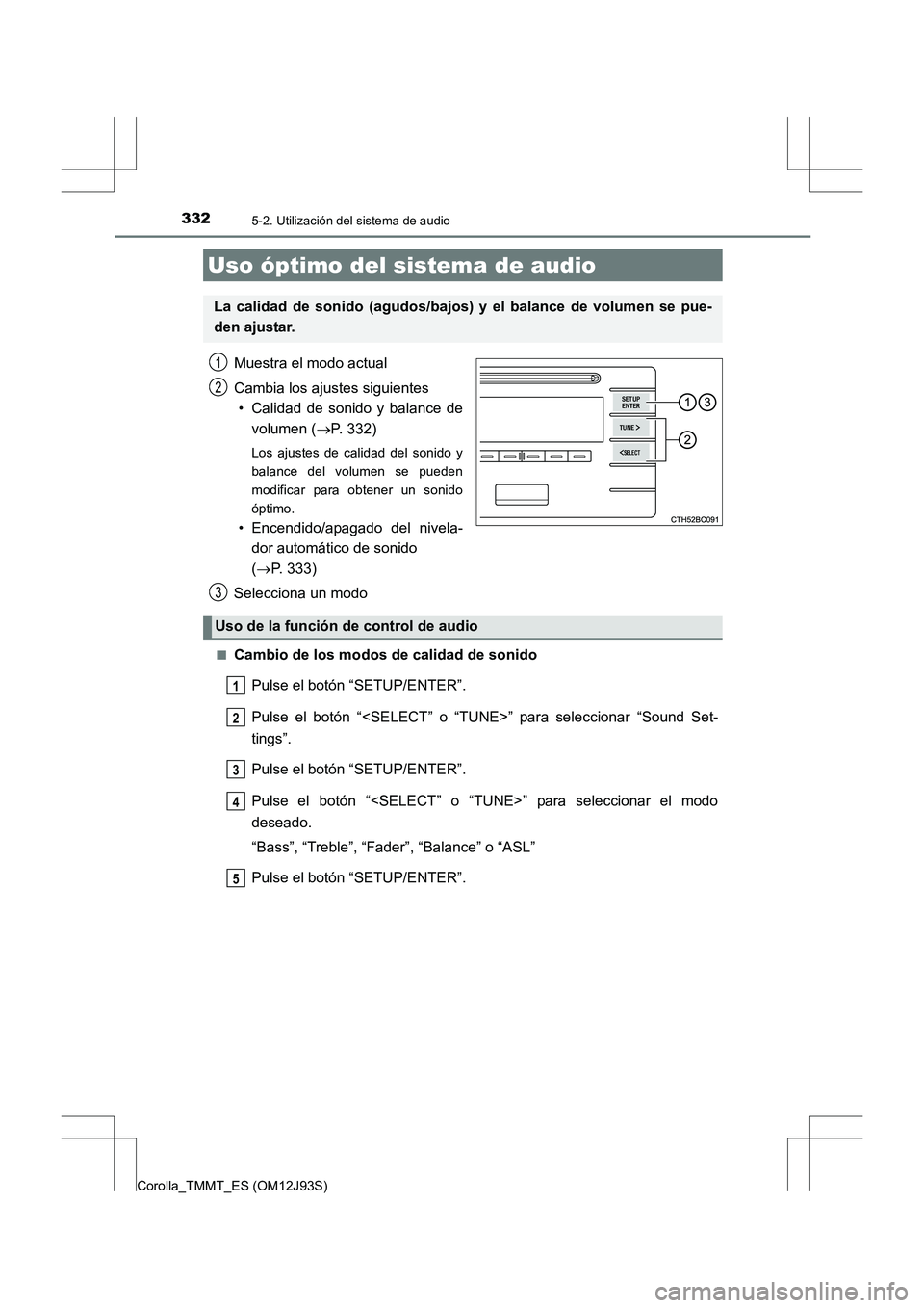 TOYOTA COROLLA 2016 Manual del propietario (in Spanish) 332
Corolla_TMMT_ES (OM12J93S)
5-2. Utilización del sistema de audio
Muestra el modo actual
Cambia los ajustes siguientes• Calidad de sonido y balance de
volumen ( →P. 332)
Los ajustes de calidad TOYOTA COROLLA 2016 Manual del propietario (in Spanish) 332
Corolla_TMMT_ES (OM12J93S)
5-2. Utilización del sistema de audio
Muestra el modo actual
Cambia los ajustes siguientes• Calidad de sonido y balance de
volumen ( →P. 332)
Los ajustes de calidad