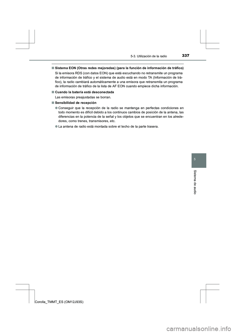 TOYOTA COROLLA 2016 Manual del propietario (in Spanish) 3375-3. Utilización de la radio
5
Sistema de audio
Corolla_TMMT_ES (OM12J93S)
■Sistema EON (Otras redes mejoradas) (para la función de información de tráfico)
Si la emisora RDS (con datos EON) q TOYOTA COROLLA 2016 Manual del propietario (in Spanish) 3375-3. Utilización de la radio
5
Sistema de audio
Corolla_TMMT_ES (OM12J93S)
■Sistema EON (Otras redes mejoradas) (para la función de información de tráfico)
Si la emisora RDS (con datos EON) q