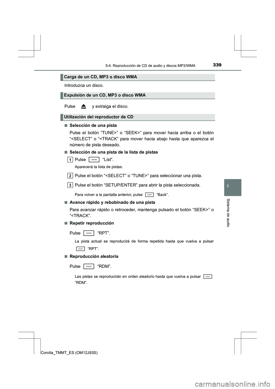 TOYOTA COROLLA 2016 Manual del propietario (in Spanish) 3395-4. Reproducción de CD de audio y discos MP3/WMA
5
Sistema de audio
Corolla_TMMT_ES (OM12J93S)
Introduzca un disco.
Pulse y extraiga el disco.
■Selección de una pista
Pulse el botón “TUNE TOYOTA COROLLA 2016 Manual del propietario (in Spanish) 3395-4. Reproducción de CD de audio y discos MP3/WMA
5
Sistema de audio
Corolla_TMMT_ES (OM12J93S)
Introduzca un disco.
Pulse y extraiga el disco.
■Selección de una pista
Pulse el botón “TUNE