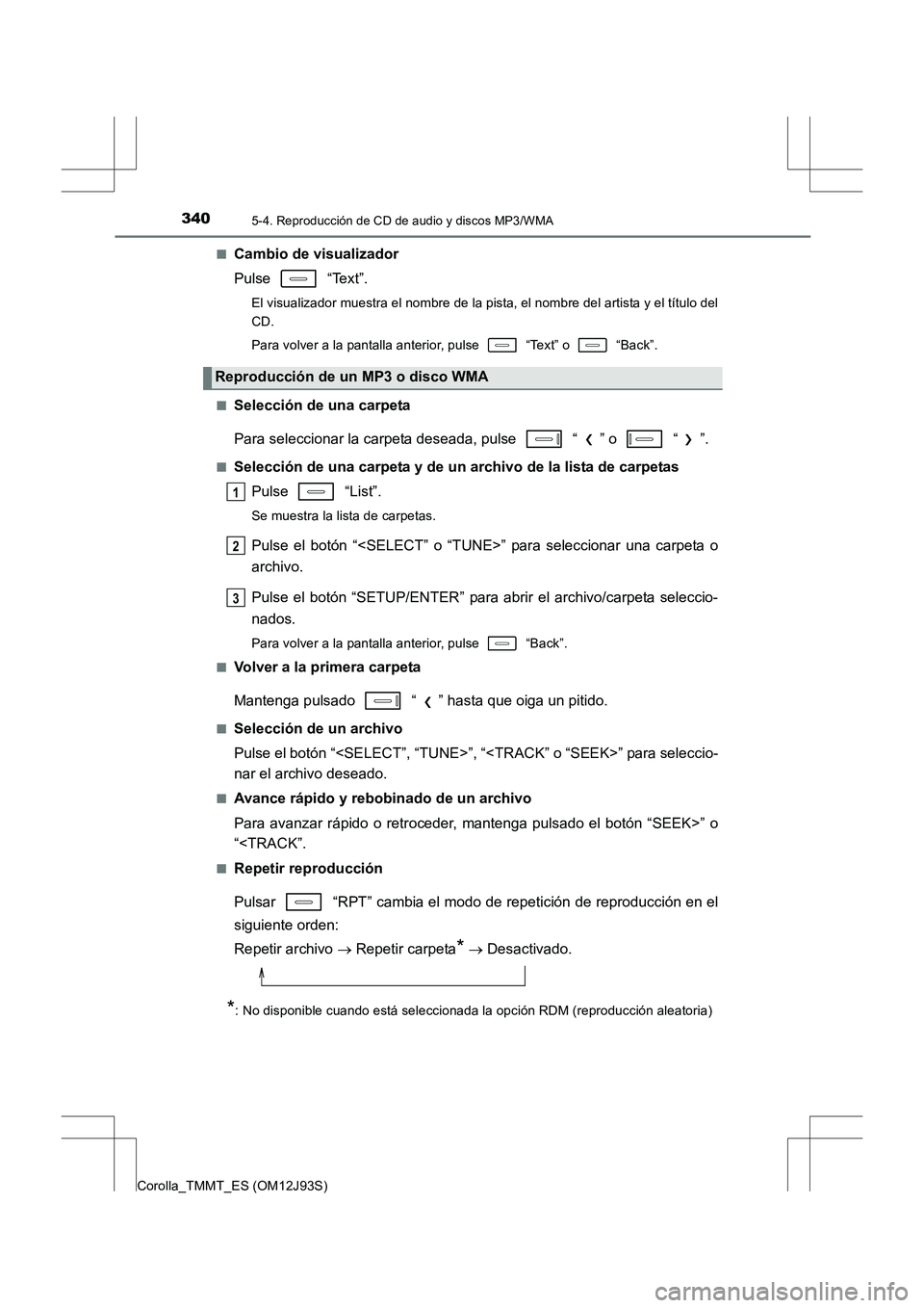 TOYOTA COROLLA 2016 Manual del propietario (in Spanish) 3405-4. Reproducción de CD de audio y discos MP3/WMA
Corolla_TMMT_ES (OM12J93S)■
Cambio de visualizador
Pulse “Text”.
El visualizador muestra el nombre de la pista, el nombre del artista y el TOYOTA COROLLA 2016 Manual del propietario (in Spanish) 3405-4. Reproducción de CD de audio y discos MP3/WMA
Corolla_TMMT_ES (OM12J93S)■
Cambio de visualizador
Pulse “Text”.
El visualizador muestra el nombre de la pista, el nombre del artista y el