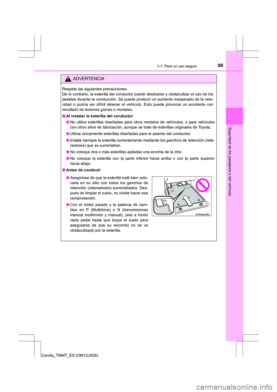 TOYOTA COROLLA 2016 Manual del propietario (in Spanish) 351-1. Para un uso seguro
1
Seguridad de los pasajeros y del vehículo
Corolla_TMMT_ES (OM12J93S)
ADVERTENCIA
Respete las siguientes precauciones.
De lo contrario, la esterilla del conductor puede de TOYOTA COROLLA 2016 Manual del propietario (in Spanish) 351-1. Para un uso seguro
1
Seguridad de los pasajeros y del vehículo
Corolla_TMMT_ES (OM12J93S)
ADVERTENCIA
Respete las siguientes precauciones.
De lo contrario, la esterilla del conductor puede de