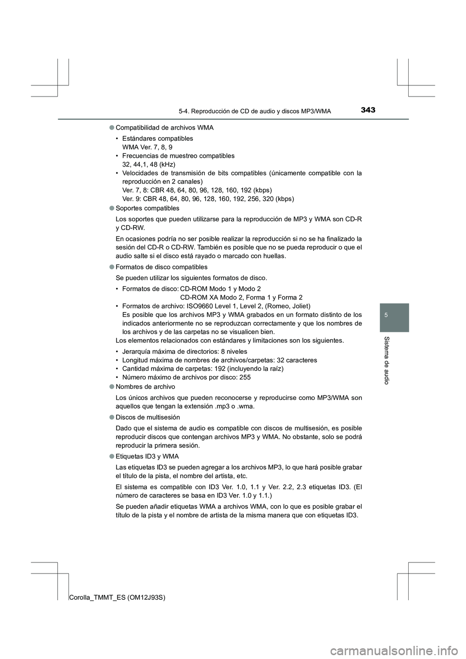 TOYOTA COROLLA 2016 Manual del propietario (in Spanish) 3435-4. Reproducción de CD de audio y discos MP3/WMA
5
Sistema de audio
Corolla_TMMT_ES (OM12J93S)●
Compatibilidad de archivos WMA
• Estándares compatibles
WMA Ver. 7, 8, 9
• Frecuencias de m TOYOTA COROLLA 2016 Manual del propietario (in Spanish) 3435-4. Reproducción de CD de audio y discos MP3/WMA
5
Sistema de audio
Corolla_TMMT_ES (OM12J93S)●
Compatibilidad de archivos WMA
• Estándares compatibles
WMA Ver. 7, 8, 9
• Frecuencias de m