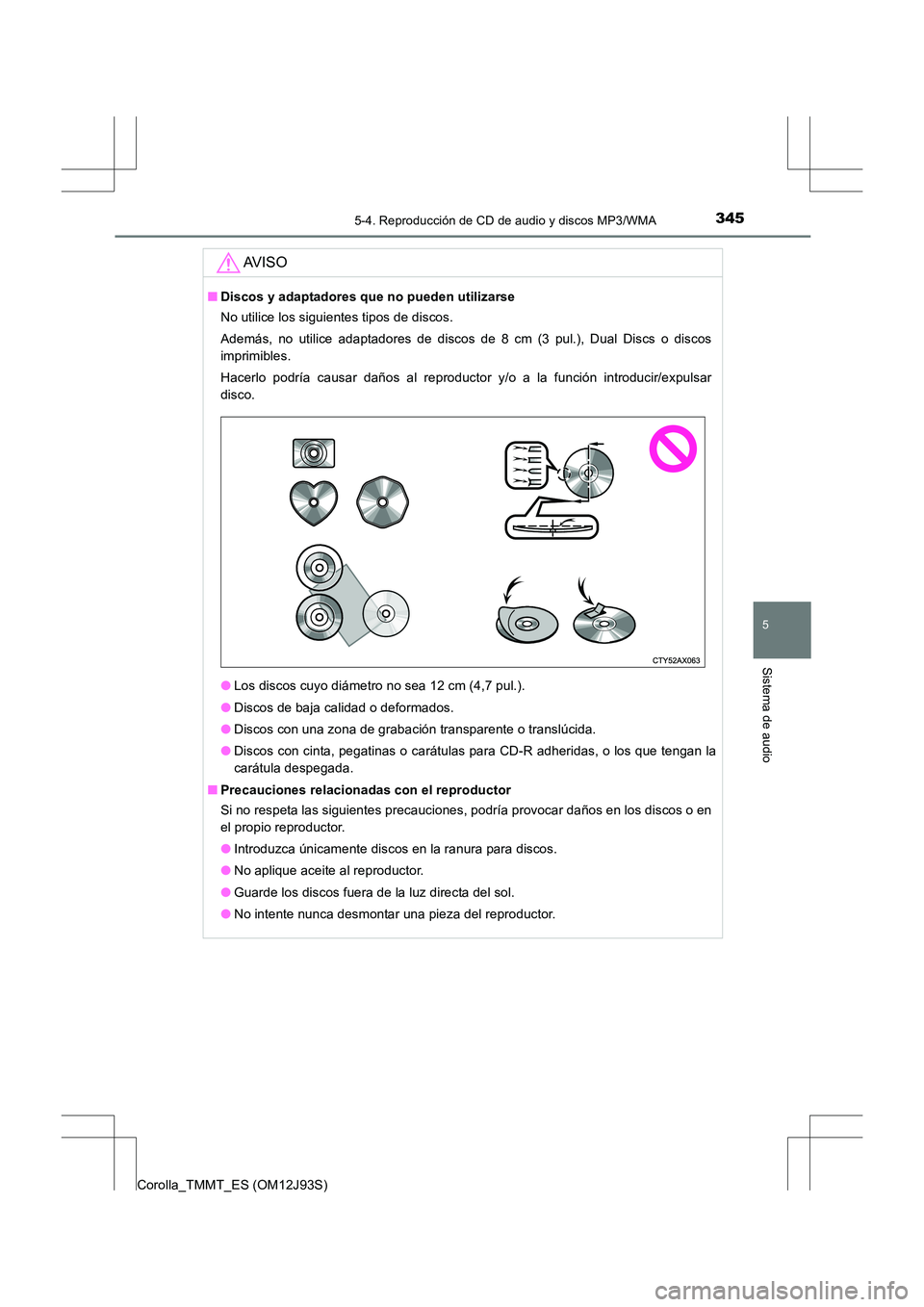 TOYOTA COROLLA 2016 Manual del propietario (in Spanish) 3455-4. Reproducción de CD de audio y discos MP3/WMA
5
Sistema de audio
Corolla_TMMT_ES (OM12J93S)
AV I S O
■Discos y adaptadores que no pueden utilizarse
No utilice los siguientes tipos de discos. TOYOTA COROLLA 2016 Manual del propietario (in Spanish) 3455-4. Reproducción de CD de audio y discos MP3/WMA
5
Sistema de audio
Corolla_TMMT_ES (OM12J93S)
AV I S O
■Discos y adaptadores que no pueden utilizarse
No utilice los siguientes tipos de discos.