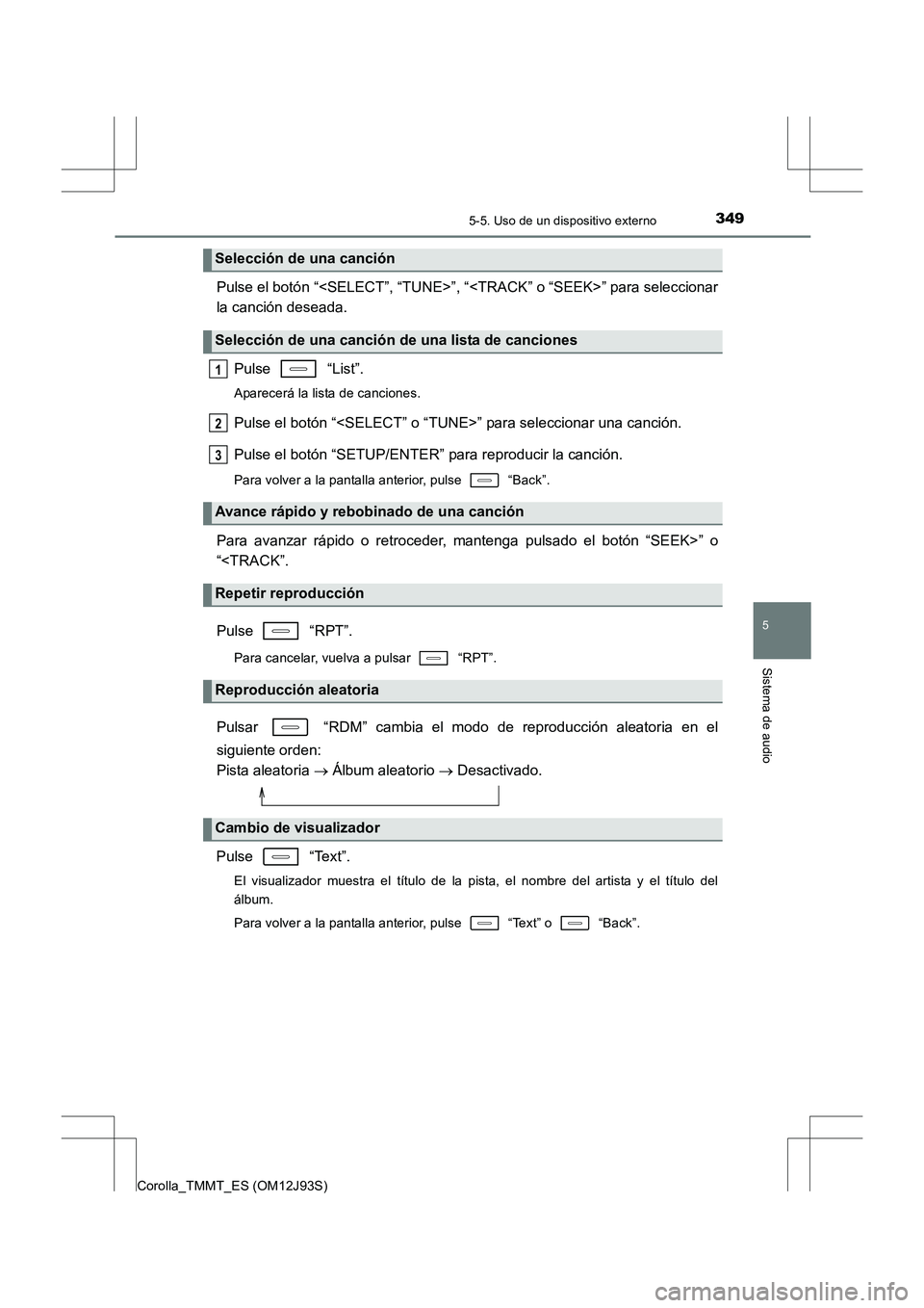 TOYOTA COROLLA 2016 Manual del propietario (in Spanish) 3495-5. Uso de un dispositivo externo
5
Sistema de audio
Corolla_TMMT_ES (OM12J93S)
Pulse el botón “<SELECT”, “TUNE>”, “<TRACK” o “SEEK>” para seleccionar
la canción deseada.Pulse TOYOTA COROLLA 2016 Manual del propietario (in Spanish) 3495-5. Uso de un dispositivo externo
5
Sistema de audio
Corolla_TMMT_ES (OM12J93S)
Pulse el botón “<SELECT”, “TUNE>”, “<TRACK” o “SEEK>” para seleccionar
la canción deseada.Pulse