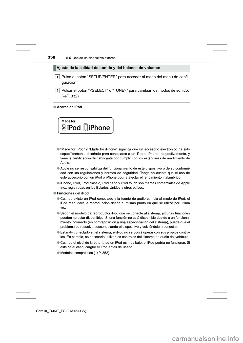TOYOTA COROLLA 2016 Manual del propietario (in Spanish) 3505-5. Uso de un dispositivo externo
Corolla_TMMT_ES (OM12J93S)
Pulse el botón “SETUP/ENTER” para acceder al modo del menú de confi-
guración.
Pulsar el botón “<SELECT” o “TUNE>” par TOYOTA COROLLA 2016 Manual del propietario (in Spanish) 3505-5. Uso de un dispositivo externo
Corolla_TMMT_ES (OM12J93S)
Pulse el botón “SETUP/ENTER” para acceder al modo del menú de confi-
guración.
Pulsar el botón “<SELECT” o “TUNE>” par