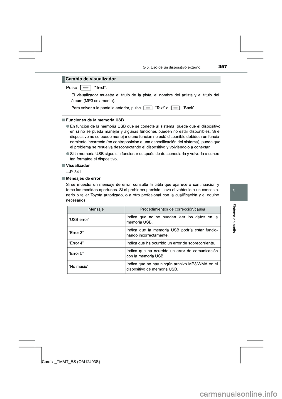TOYOTA COROLLA 2016 Manual del propietario (in Spanish) 3575-5. Uso de un dispositivo externo
5
Sistema de audio
Corolla_TMMT_ES (OM12J93S)
Pulse “Text”.
El visualizador muestra el título de la pista, el nombre del artista y el título del
álbum (MP TOYOTA COROLLA 2016 Manual del propietario (in Spanish) 3575-5. Uso de un dispositivo externo
5
Sistema de audio
Corolla_TMMT_ES (OM12J93S)
Pulse “Text”.
El visualizador muestra el título de la pista, el nombre del artista y el título del
álbum (MP