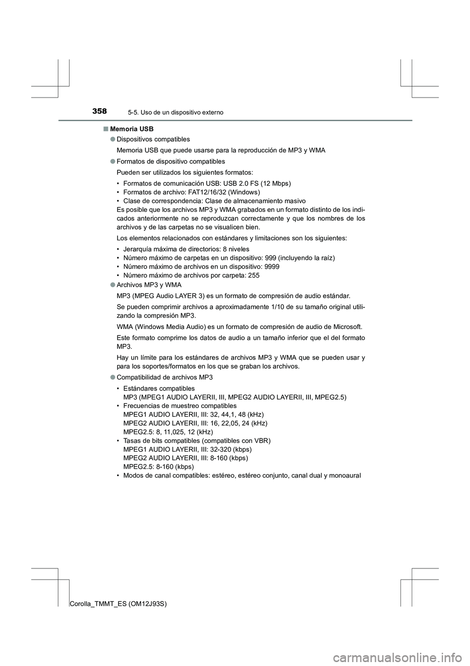 TOYOTA COROLLA 2016 Manual del propietario (in Spanish) 3585-5. Uso de un dispositivo externo
Corolla_TMMT_ES (OM12J93S)■
Memoria USB
●Dispositivos compatibles
Memoria USB que puede usarse para la reproducción de MP3 y WMA
● Formatos de dispositivo TOYOTA COROLLA 2016 Manual del propietario (in Spanish) 3585-5. Uso de un dispositivo externo
Corolla_TMMT_ES (OM12J93S)■
Memoria USB
●Dispositivos compatibles
Memoria USB que puede usarse para la reproducción de MP3 y WMA
● Formatos de dispositivo