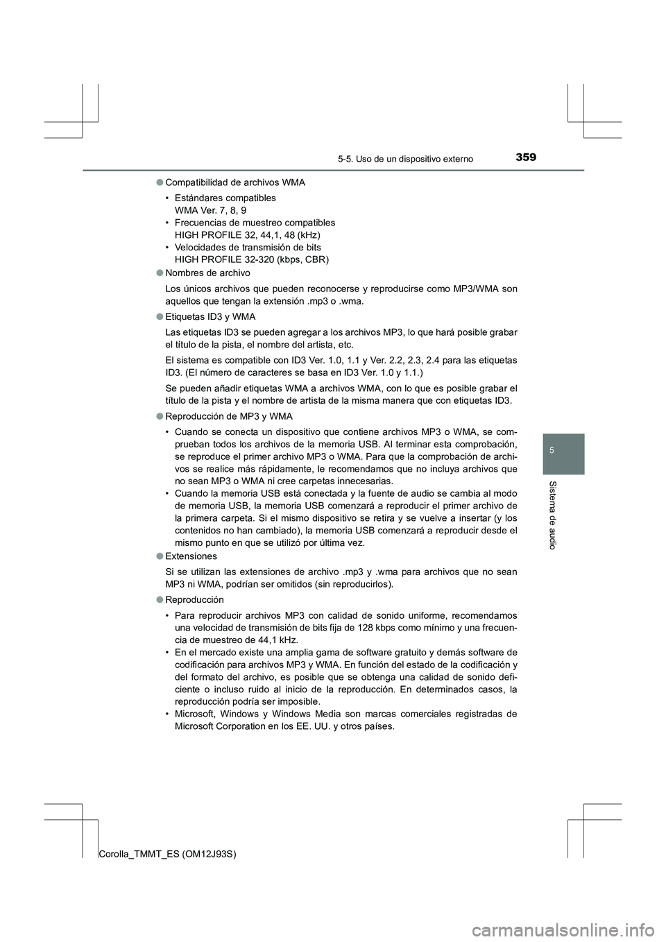 TOYOTA COROLLA 2016 Manual del propietario (in Spanish) 3595-5. Uso de un dispositivo externo
5
Sistema de audio
Corolla_TMMT_ES (OM12J93S)●
Compatibilidad de archivos WMA
• Estándares compatibles
WMA Ver. 7, 8, 9
• Frecuencias de muestreo compatib TOYOTA COROLLA 2016 Manual del propietario (in Spanish) 3595-5. Uso de un dispositivo externo
5
Sistema de audio
Corolla_TMMT_ES (OM12J93S)●
Compatibilidad de archivos WMA
• Estándares compatibles
WMA Ver. 7, 8, 9
• Frecuencias de muestreo compatib
