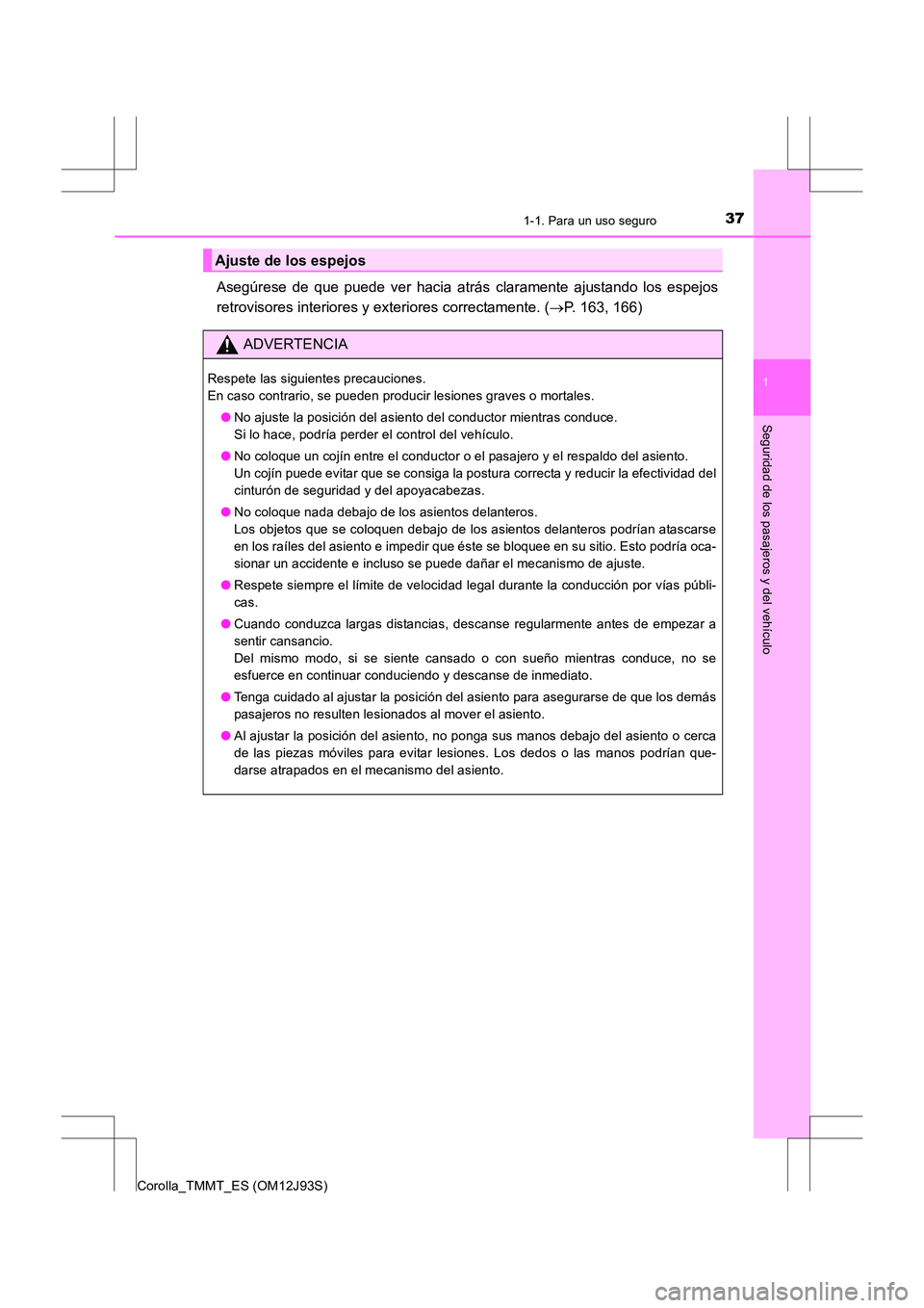 TOYOTA COROLLA 2016 Manual del propietario (in Spanish) 371-1. Para un uso seguro
1
Seguridad de los pasajeros y del vehículo
Corolla_TMMT_ES (OM12J93S)
Asegúrese de que puede ver hacia atrás claramente ajustando los espejos
retrovisores interiores y ex TOYOTA COROLLA 2016 Manual del propietario (in Spanish) 371-1. Para un uso seguro
1
Seguridad de los pasajeros y del vehículo
Corolla_TMMT_ES (OM12J93S)
Asegúrese de que puede ver hacia atrás claramente ajustando los espejos
retrovisores interiores y ex