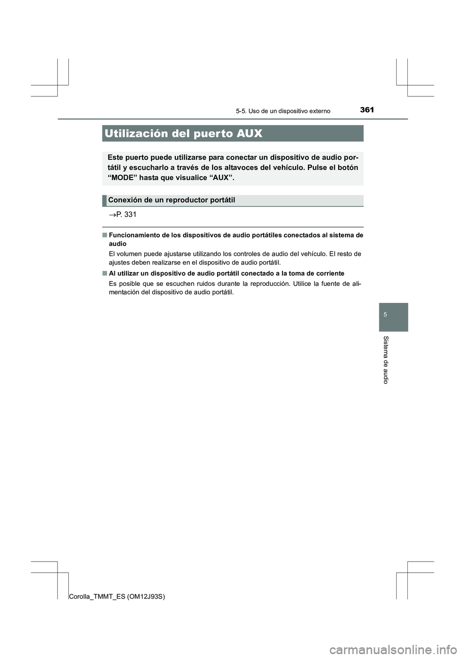 TOYOTA COROLLA 2016  Manual del propietario (in Spanish) 3615-5. Uso de un dispositivo externo
5
Sistema de audio
Corolla_TMMT_ES (OM12J93S)
→P. 331
■ Funcionamiento de los dispositivos de audio portátiles conectados al sistema de
audio
El volumen pued